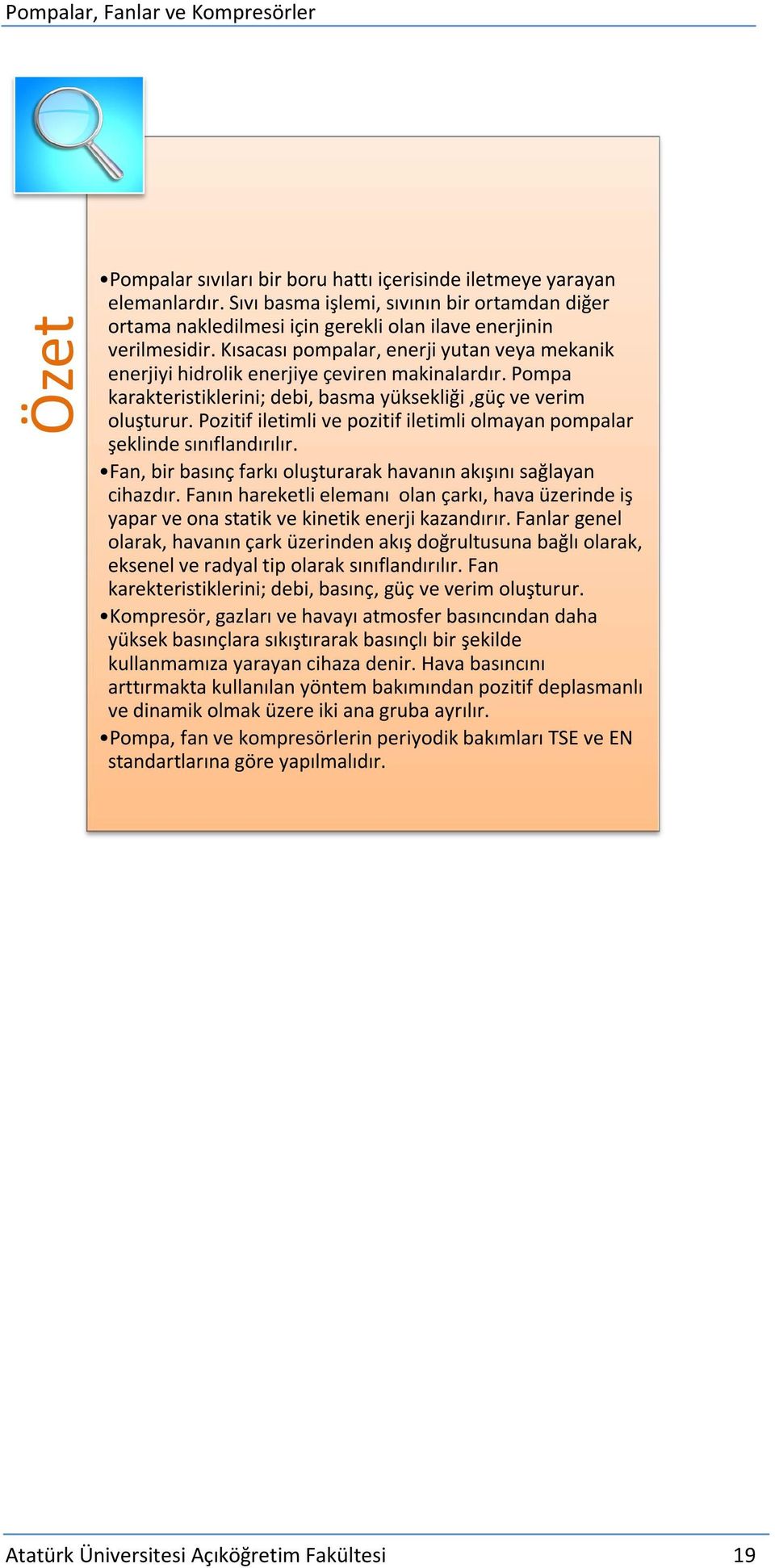 Pozitif iletimli ve pozitif iletimli olmayan pompalar şeklinde sınıflandırılır. Fan, bir basınç farkı oluşturarak havanın akışını sağlayan cihazdır.