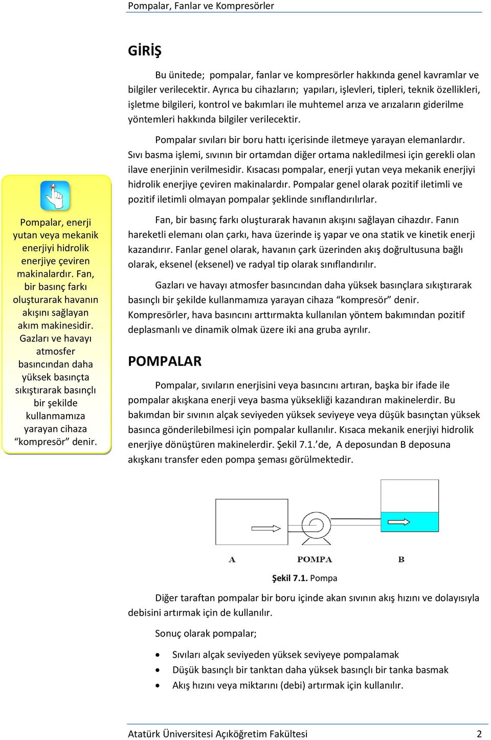 Pompalar sıvıları bir boru hattı içerisinde iletmeye yarayan elemanlardır. Sıvı basma işlemi, sıvının bir ortamdan diğer ortama nakledilmesi için gerekli olan ilave enerjinin verilmesidir.