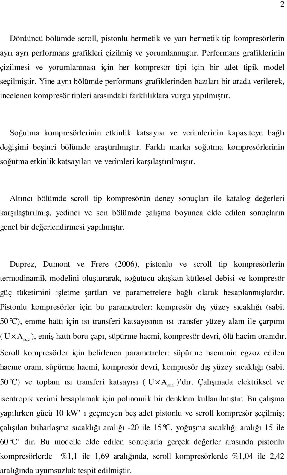 Yine aynı bölümde performans grafiklerinden bazıları bir arada verilerek, incelenen kompresör tipleri arasındaki farklılıklara vurgu yapılmıştır.