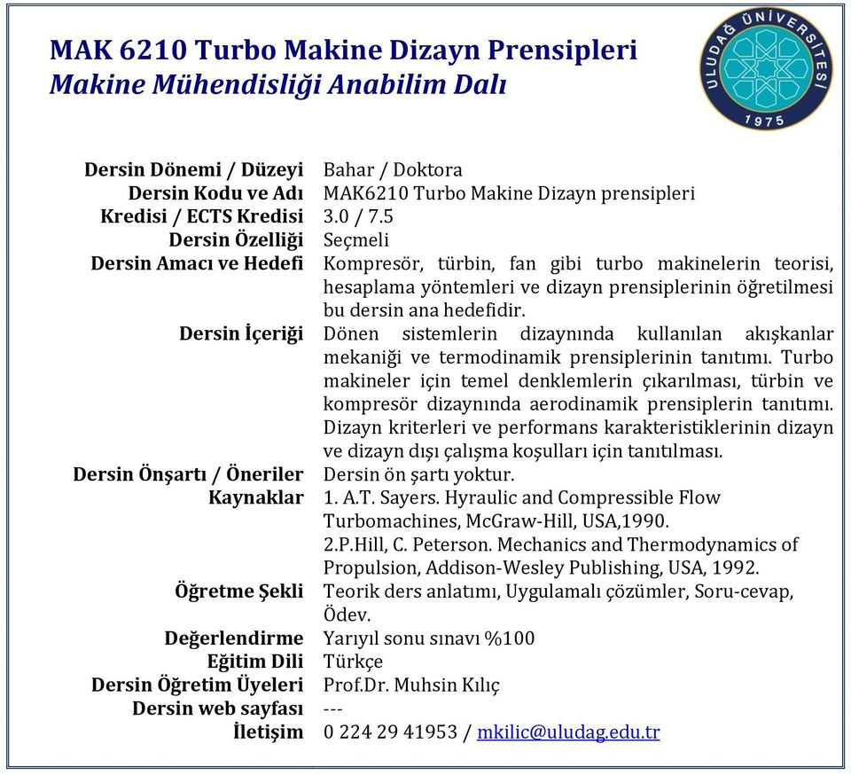 Dersin İçeriği Dönen sistemlerin dizaynında kullanılan akışkanlar mekaniği ve termodinamik prensiplerinin tanıtımı.