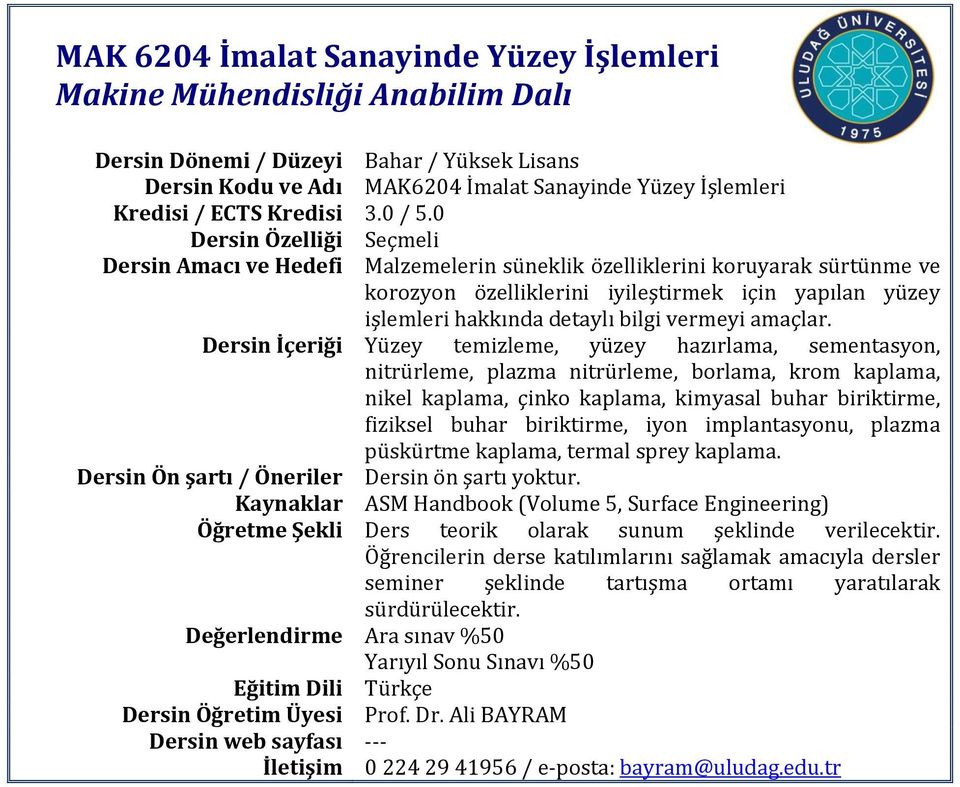 Dersin İçeriği Yüzey temizleme, yüzey hazırlama, sementasyon, nitrürleme, plazma nitrürleme, borlama, krom kaplama, nikel kaplama, çinko kaplama, kimyasal buhar biriktirme, fiziksel buhar biriktirme,