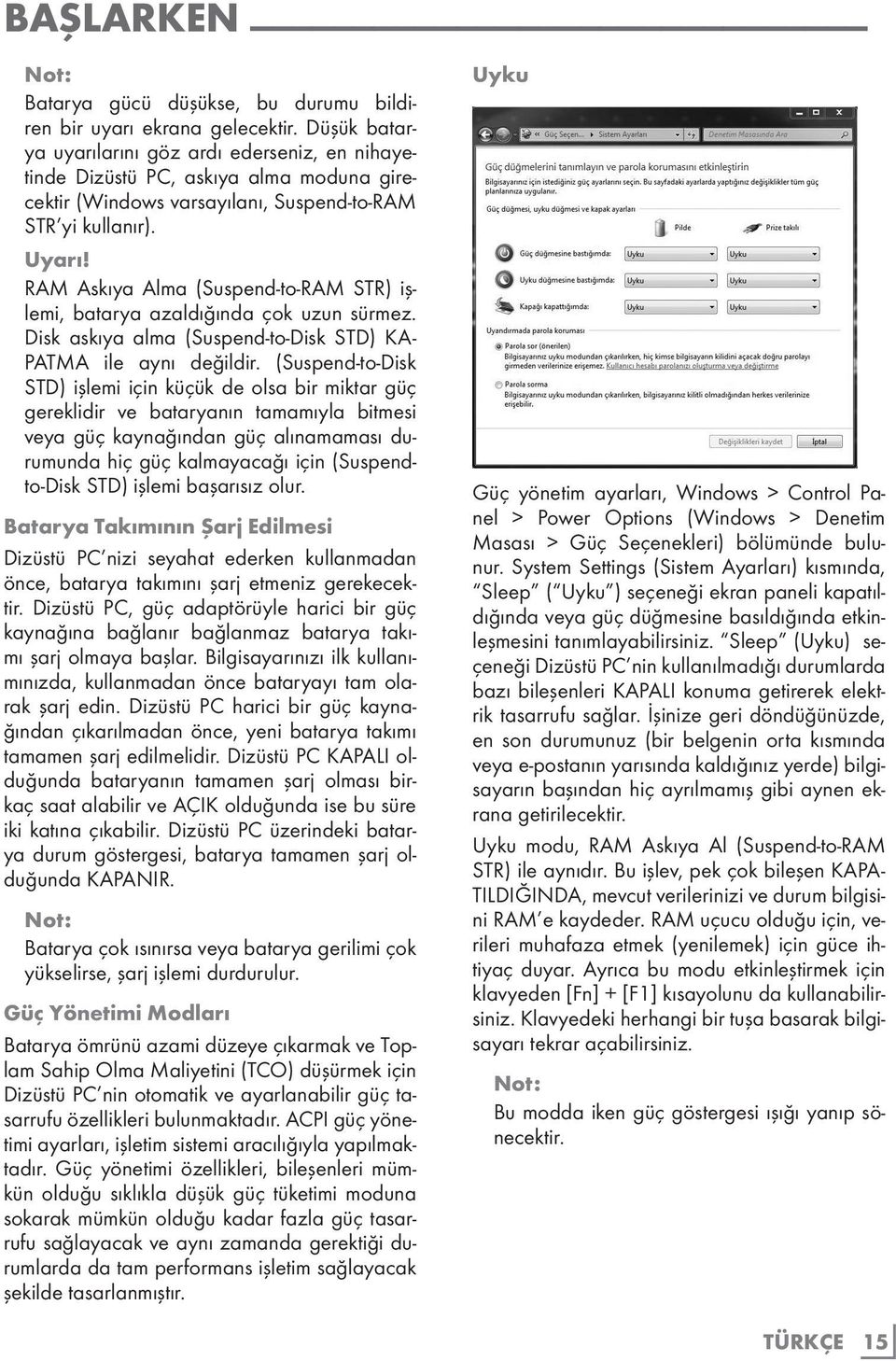 RAM Askıya Alma (Suspend-to-RAM STR) işlemi, batarya azaldığında çok uzun sürmez. Disk askıya alma (Suspend-to-Disk STD) KA- PATMA ile aynı değildir.