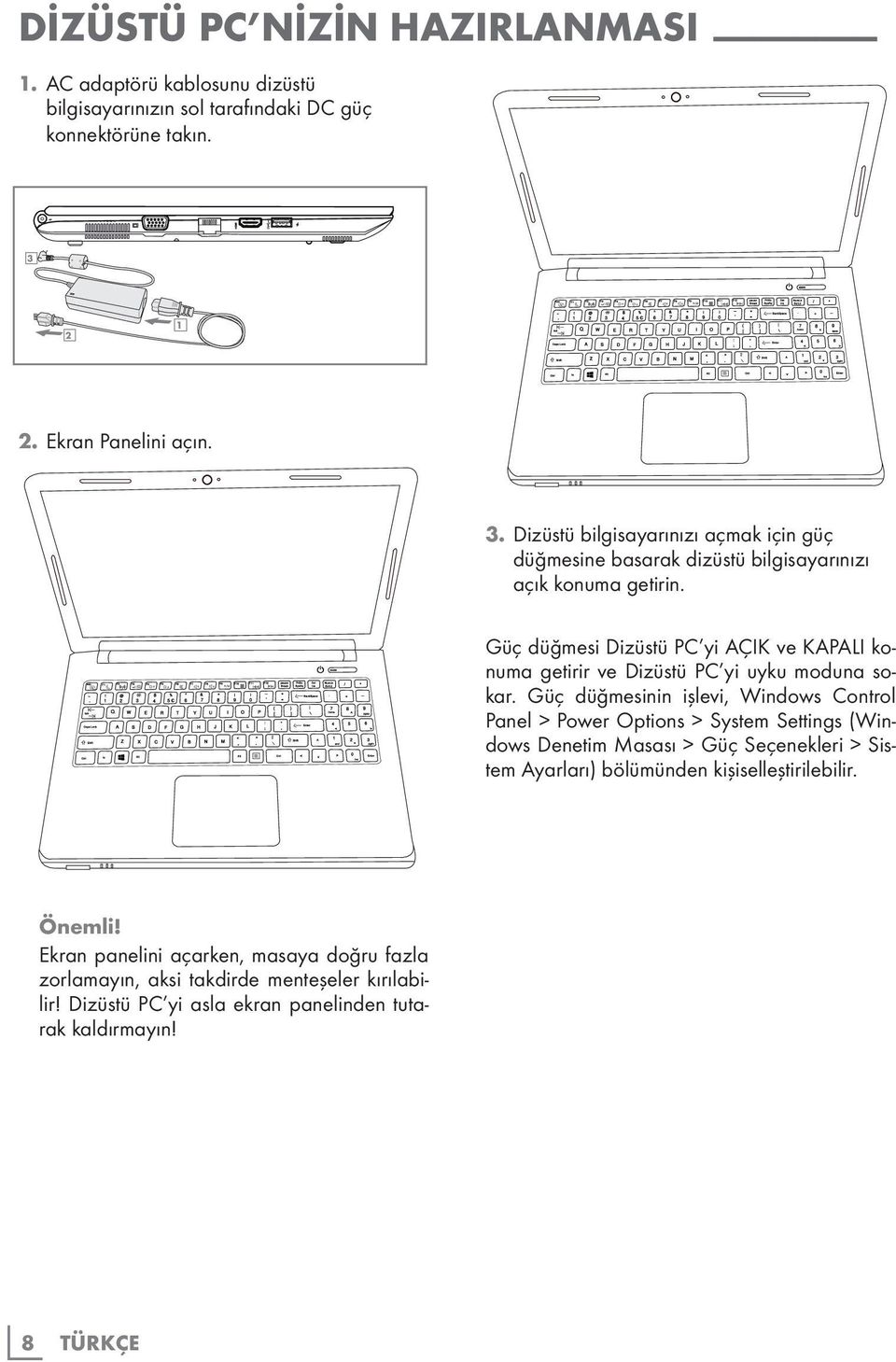 Güç düğmesi Dizüstü PC yi AÇIK ve KAPALI konuma getirir ve Dizüstü PC yi uyku moduna sokar.