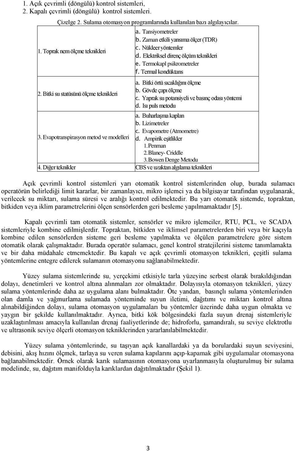 Termokapl psikrometreler f. Termal kondüktans a. Bitki örtü sıcaklığını ölçme b. Gövde çapı ölçme c. Yaprak su potansiyeli ve basınç odası yöntemi d. Isı puls metodu a. Buharlaşma kaplan b.