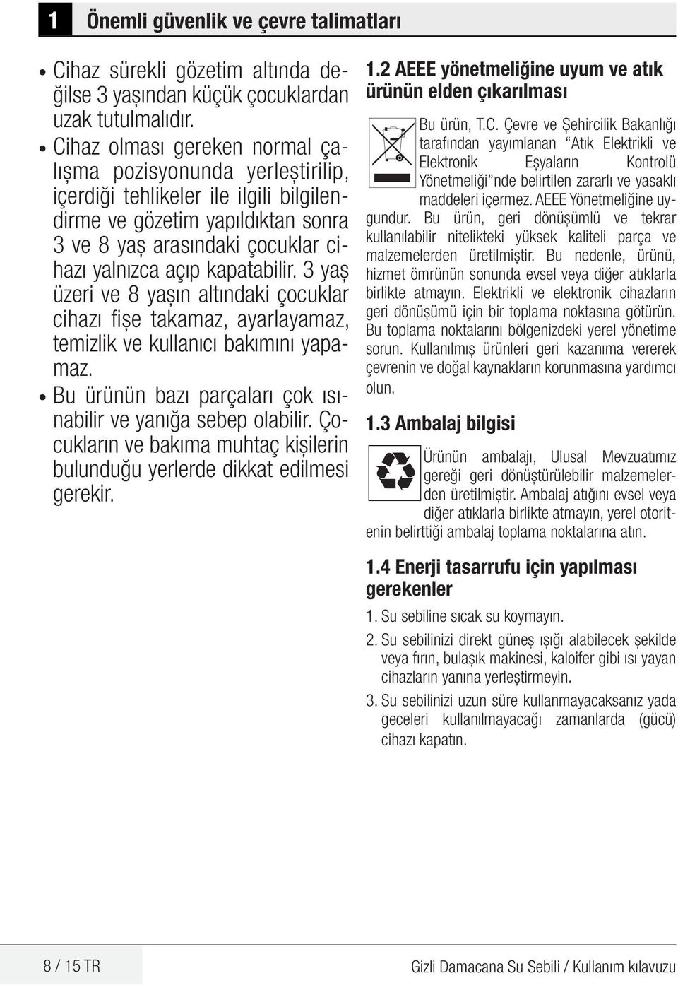 kapatabilir. 3 yaş üzeri ve 8 yaşın altındaki çocuklar cihazı fişe takamaz, ayarlayamaz, temizlik ve kullanıcı bakımını yapamaz. Bu ürünün bazı parçaları çok ısınabilir ve yanığa sebep olabilir.