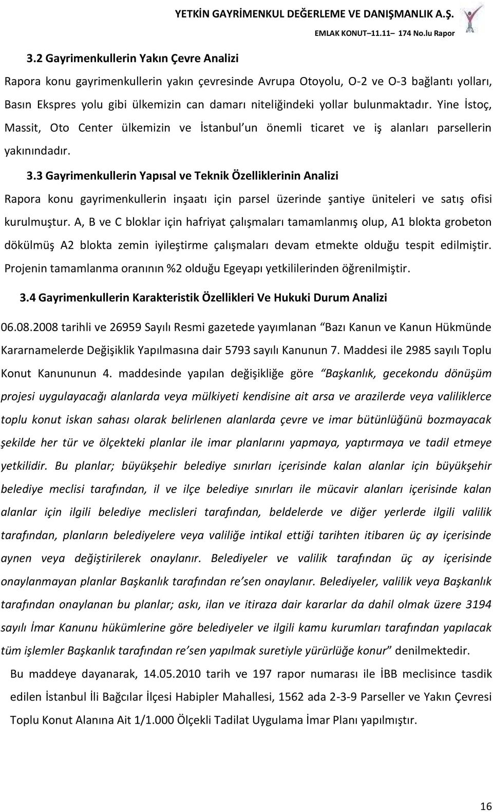 3 Gayrimenkullerin Yapısal ve Teknik Özelliklerinin Analizi Rapora konu gayrimenkullerin inşaatı için parsel üzerinde şantiye üniteleri ve satış ofisi kurulmuştur.