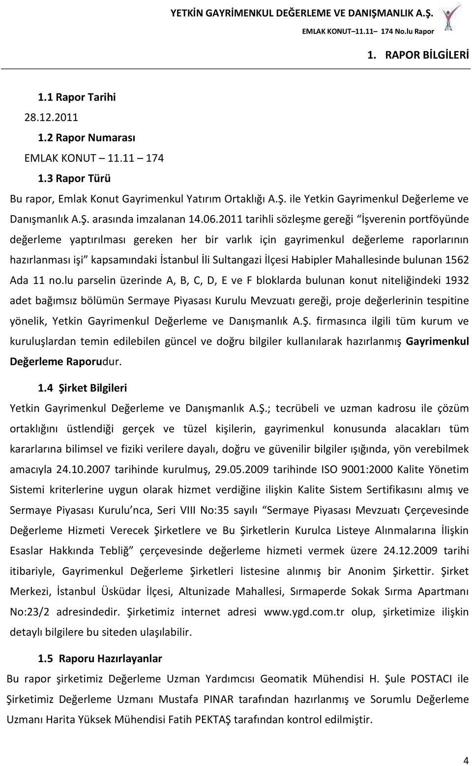 2011 tarihli sözleşme gereği İşverenin portföyünde değerleme yaptırılması gereken her bir varlık için gayrimenkul değerleme raporlarının hazırlanması işi kapsamındaki İstanbul İli Sultangazi İlçesi