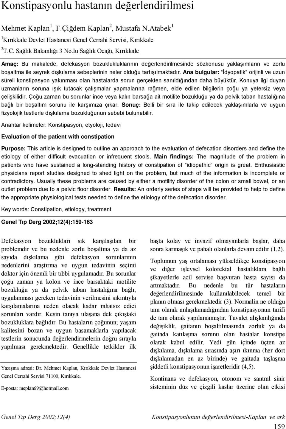 tartışılmaktadır. Ana bulgular: İdyopatik orijinli ve uzun süreli konstipasyon yakınması olan hastalarda sorun gerçekten sanıldığından daha büyüktür.