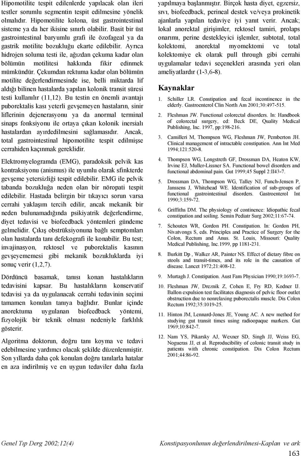 Ayrıca hidrojen soluma testi ile, ağızdan çekuma kadar olan bölümün motilitesi hakkında fikir edinmek mümkündür.