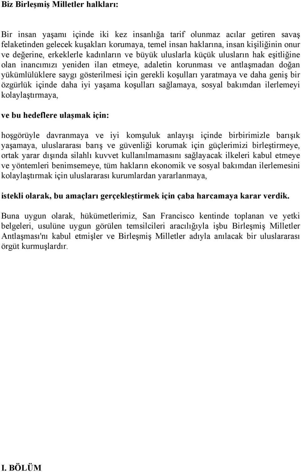 için gerekli koşulları yaratmaya ve daha geniş bir özgürlük içinde daha iyi yaşama koşulları sağlamaya, sosyal bakımdan ilerlemeyi kolaylaştırmaya, ve bu hedeflere ulaşmak için: hoşgörüyle davranmaya