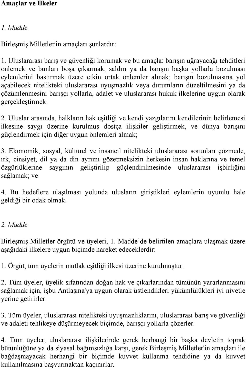 ortak önlemler almak; barışın bozulmasına yol açabilecek nitelikteki uluslararası uyuşmazlık veya durumların düzeltilmesini ya da çözümlenmesini barışçı yollarla, adalet ve uluslararası hukuk