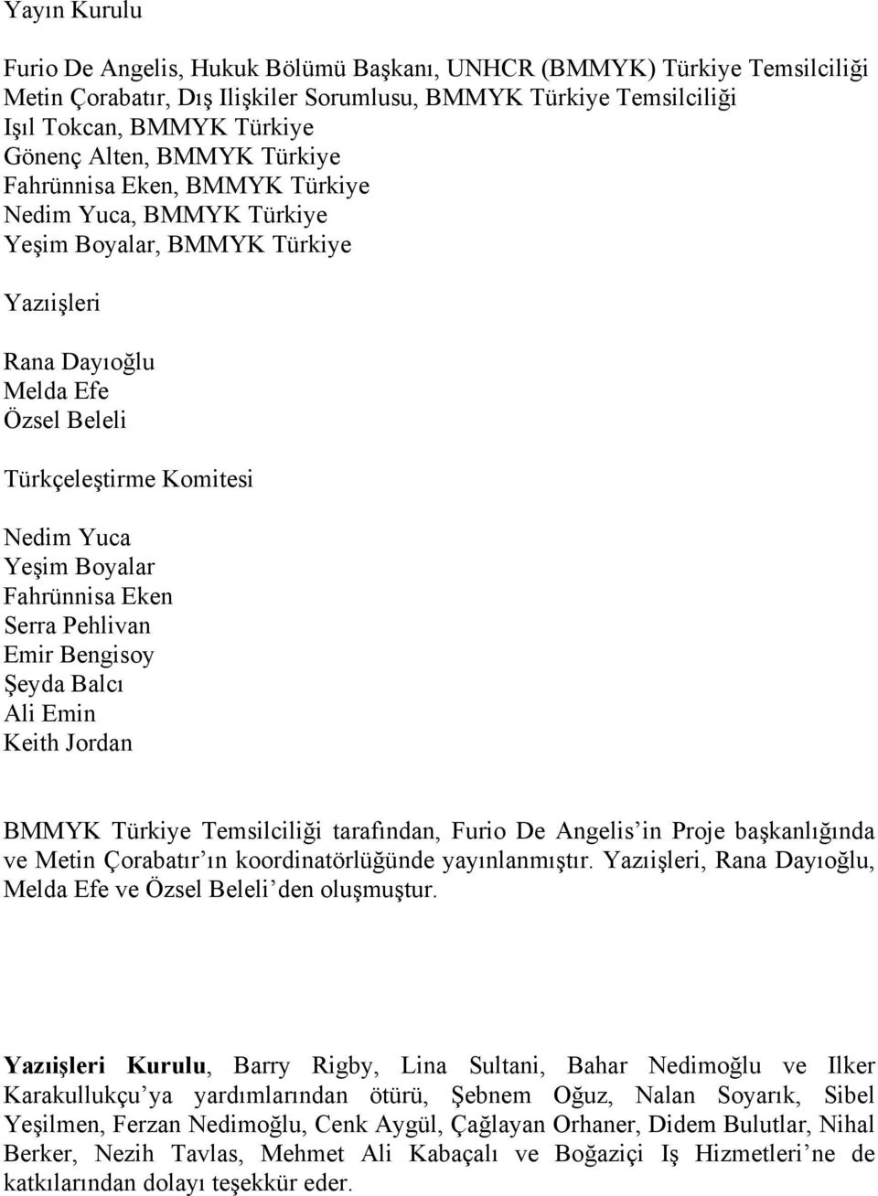 Fahrünnisa Eken Serra Pehlivan Emir Bengisoy Şeyda Balcı Ali Emin Keith Jordan BMMYK Türkiye Temsilciliği tarafından, Furio De Angelis in Proje başkanlığında ve Metin Çorabatır ın koordinatörlüğünde