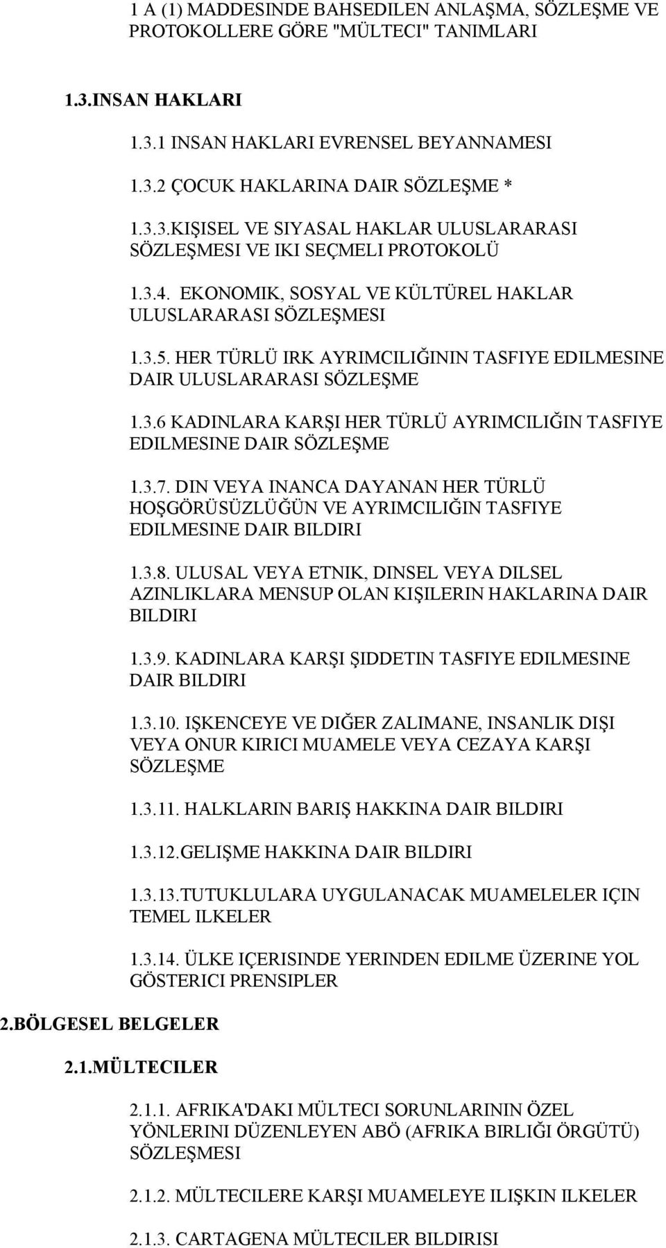 HER TÜRLÜ IRK AYRIMCILIĞININ TASFIYE EDILMESINE DAIR ULUSLARARASI SÖZLEŞME 1.3.6 KADINLARA KARŞI HER TÜRLÜ AYRIMCILIĞIN TASFIYE EDILMESINE DAIR SÖZLEŞME 1.3.7.