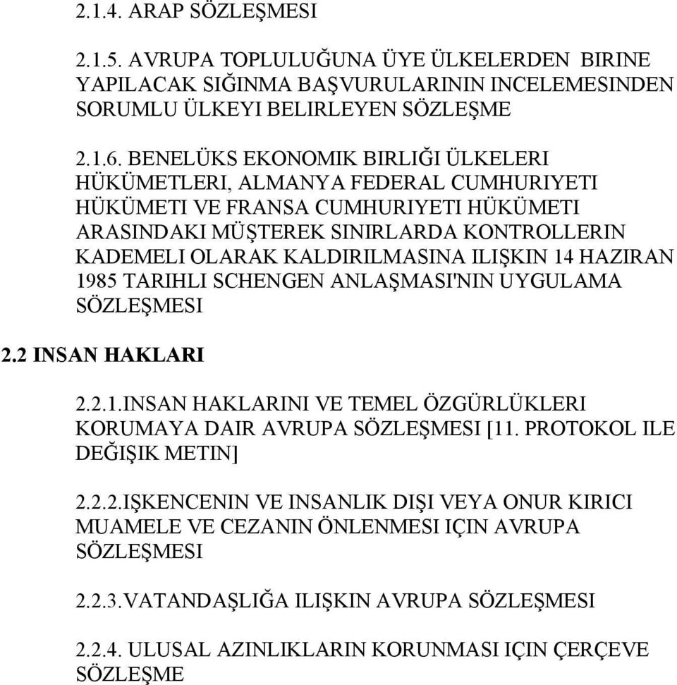 KALDIRILMASINA ILIŞKIN 14 HAZIRAN 1985 TARIHLI SCHENGEN ANLAŞMASI'NIN UYGULAMA SÖZLEŞMESI 2.2 INSAN HAKLARI 2.2.1.INSAN HAKLARINI VE TEMEL ÖZGÜRLÜKLERI KORUMAYA DAIR AVRUPA SÖZLEŞMESI [11.