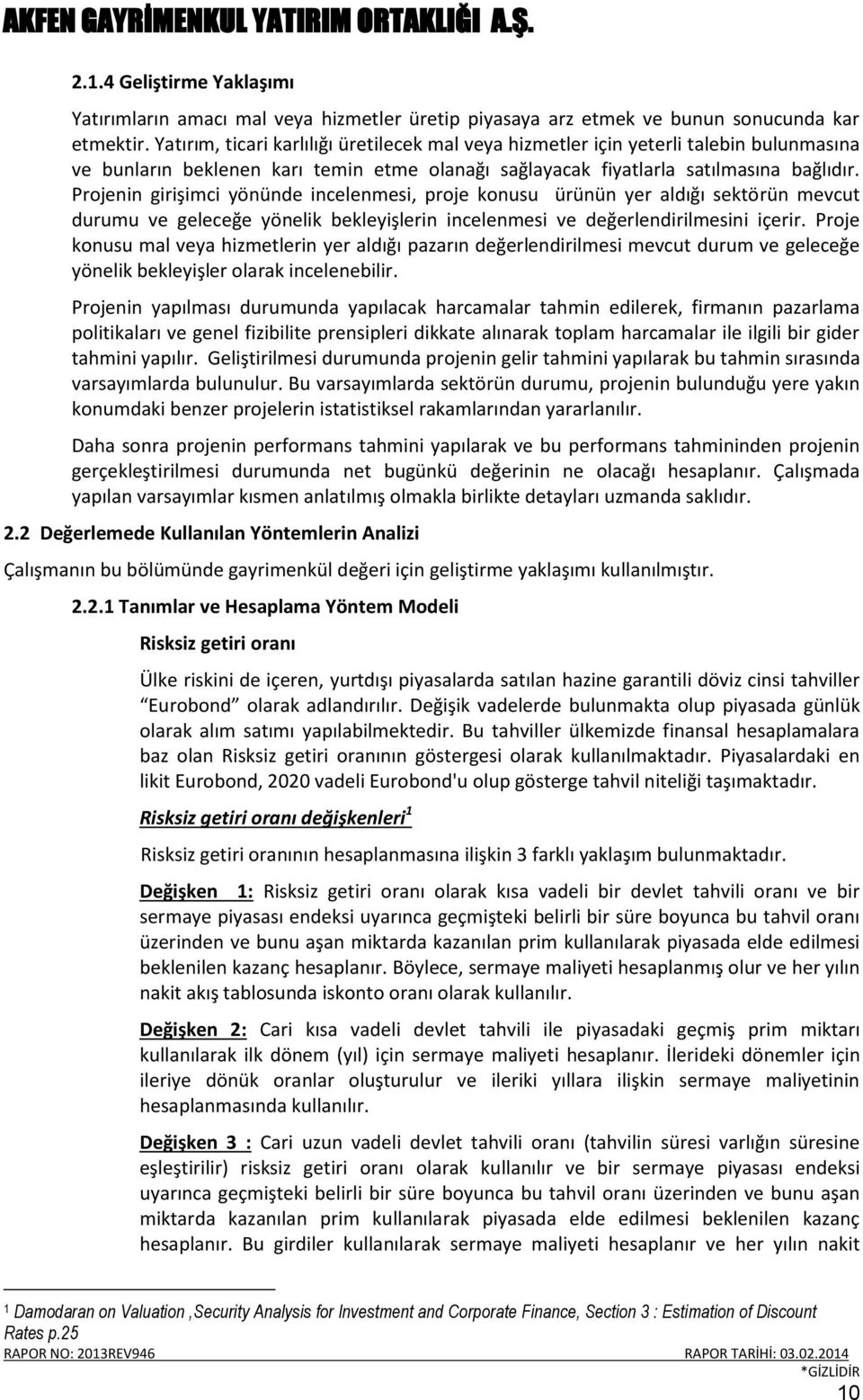 Projenin girişimci yönünde incelenmesi, proje konusu ürünün yer aldığı sektörün mevcut durumu ve geleceğe yönelik bekleyişlerin incelenmesi ve değerlendirilmesini içerir.