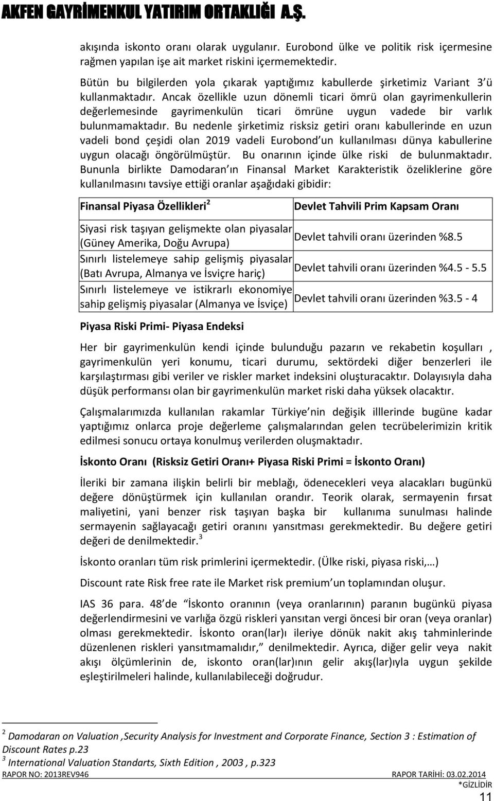 Ancak özellikle uzun dönemli ticari ömrü olan gayrimenkullerin değerlemesinde gayrimenkulün ticari ömrüne uygun vadede bir varlık bulunmamaktadır.