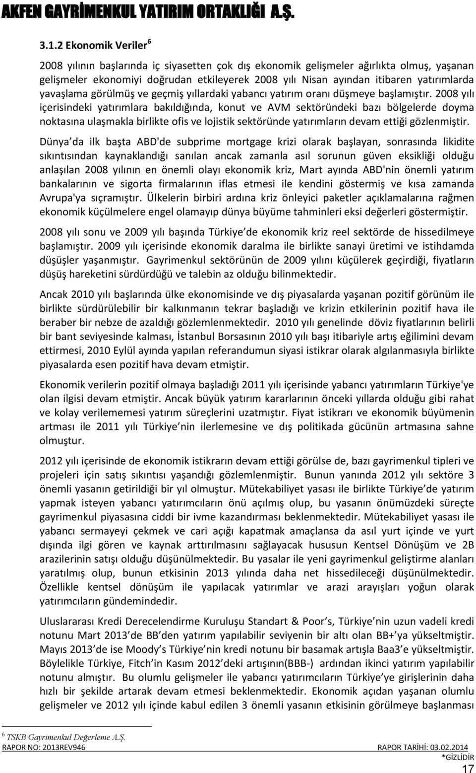 2008 yılı içerisindeki yatırımlara bakıldığında, konut ve AVM sektöründeki bazı bölgelerde doyma noktasına ulaşmakla birlikte ofis ve lojistik sektöründe yatırımların devam ettiği gözlenmiştir.