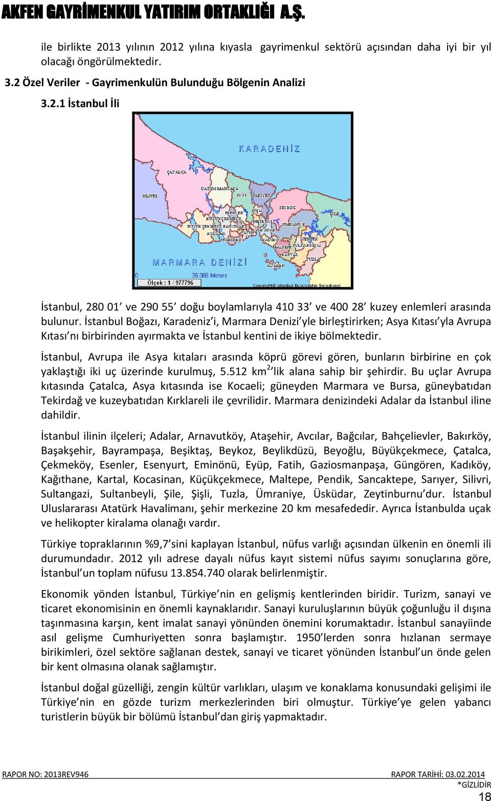 İstanbul, Avrupa ile Asya kıtaları arasında köprü görevi gören, bunların birbirine en çok yaklaştığı iki uç üzerinde kurulmuş, 5.512 km 2 lik alana sahip bir şehirdir.