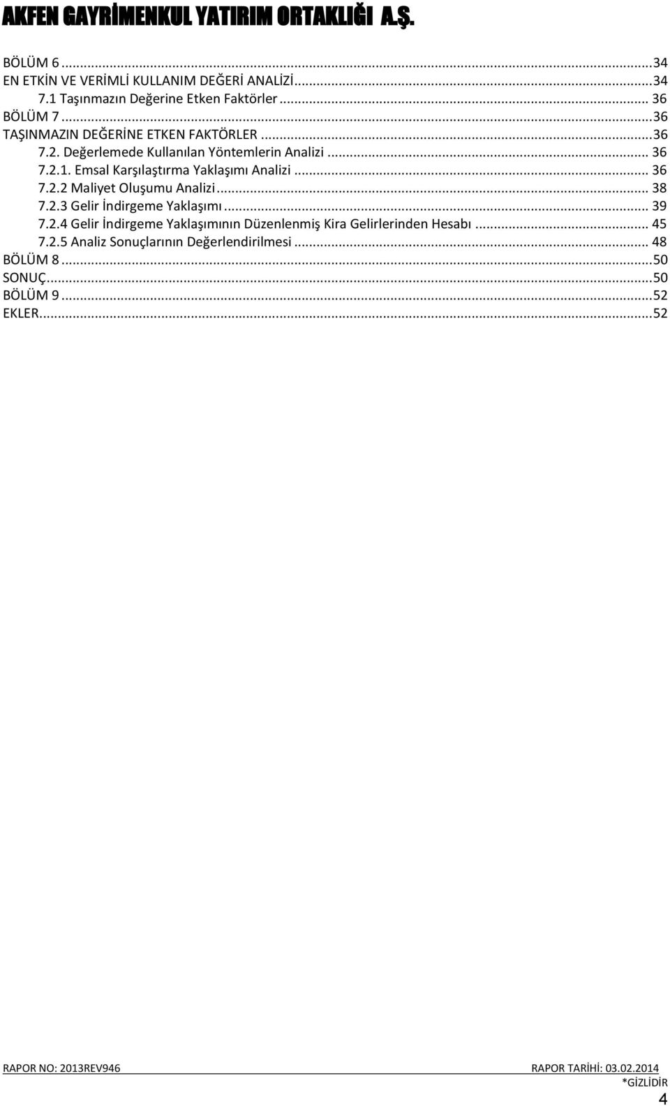 Emsal Karşılaştırma Yaklaşımı Analizi... 36 7.2.2 Maliyet Oluşumu Analizi... 38 7.2.3 Gelir İndirgeme Yaklaşımı... 39 7.2.4 Gelir İndirgeme Yaklaşımının Düzenlenmiş Kira Gelirlerinden Hesabı.