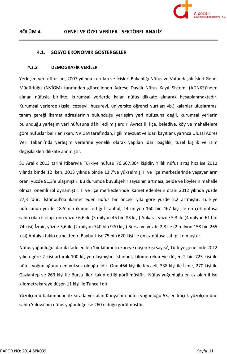 (ADNKS) nden alınan nüfusla birlikte, kurumsal yerlerde kalan nüfus dikkate alınarak hesaplanmaktadır. Kurumsal yerlerde (kışla, cezaevi, huzurevi, üniversite öğrenci yurtları vb.