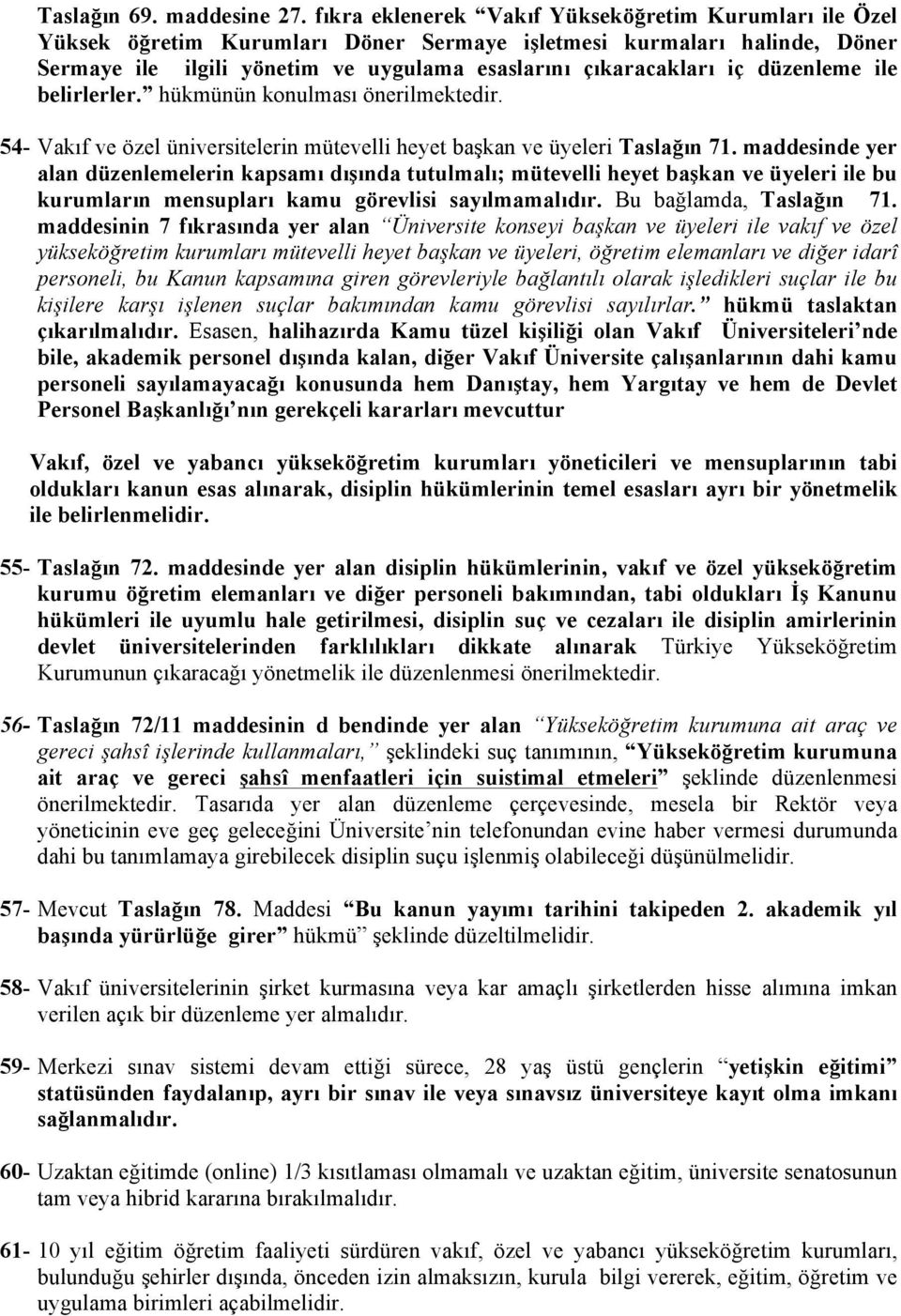 düzenleme ile belirlerler. hükmünün konulması önerilmektedir. 54- Vakıf ve özel üniversitelerin mütevelli heyet başkan ve üyeleri Taslağın 71.