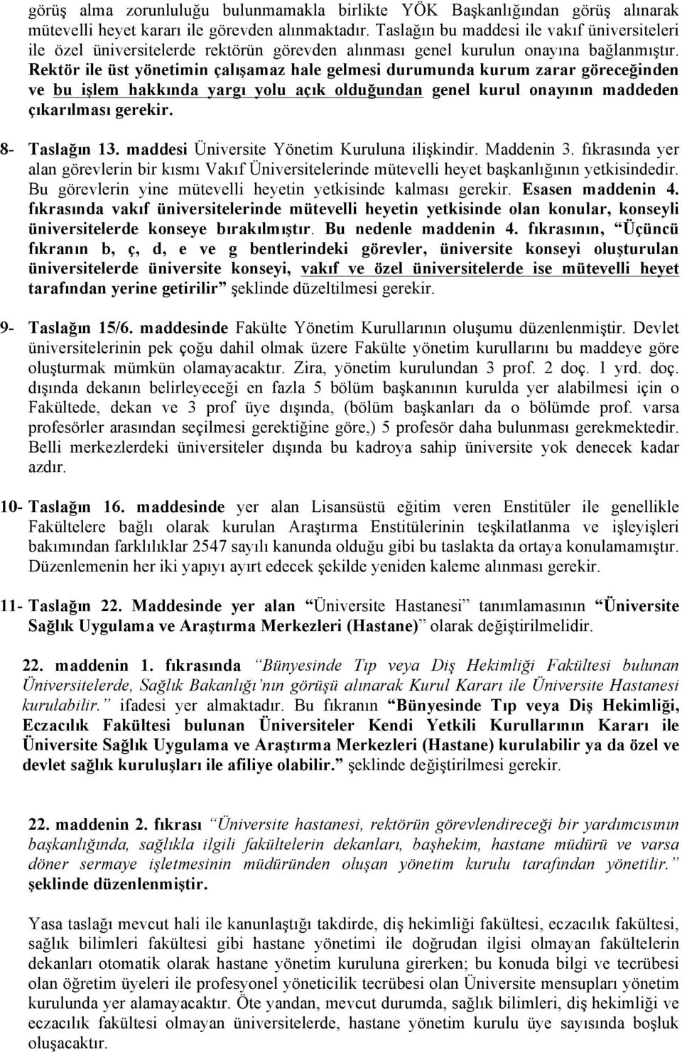 Rektör ile üst yönetimin çalışamaz hale gelmesi durumunda kurum zarar göreceğinden ve bu işlem hakkında yargı yolu açık olduğundan genel kurul onayının maddeden çıkarılması gerekir. 8- Taslağın 13.