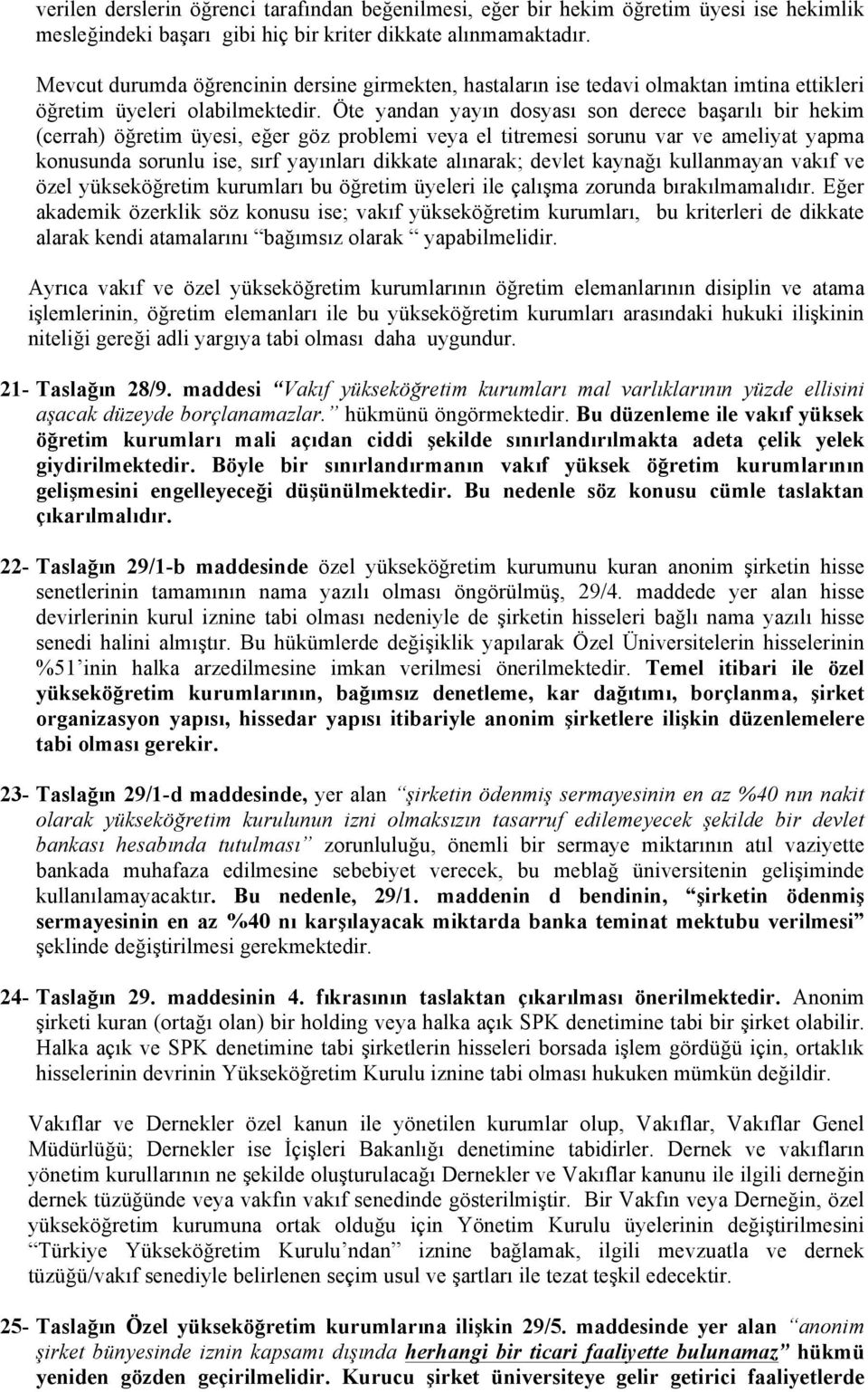 Öte yandan yayın dosyası son derece başarılı bir hekim (cerrah) öğretim üyesi, eğer göz problemi veya el titremesi sorunu var ve ameliyat yapma konusunda sorunlu ise, sırf yayınları dikkate alınarak;