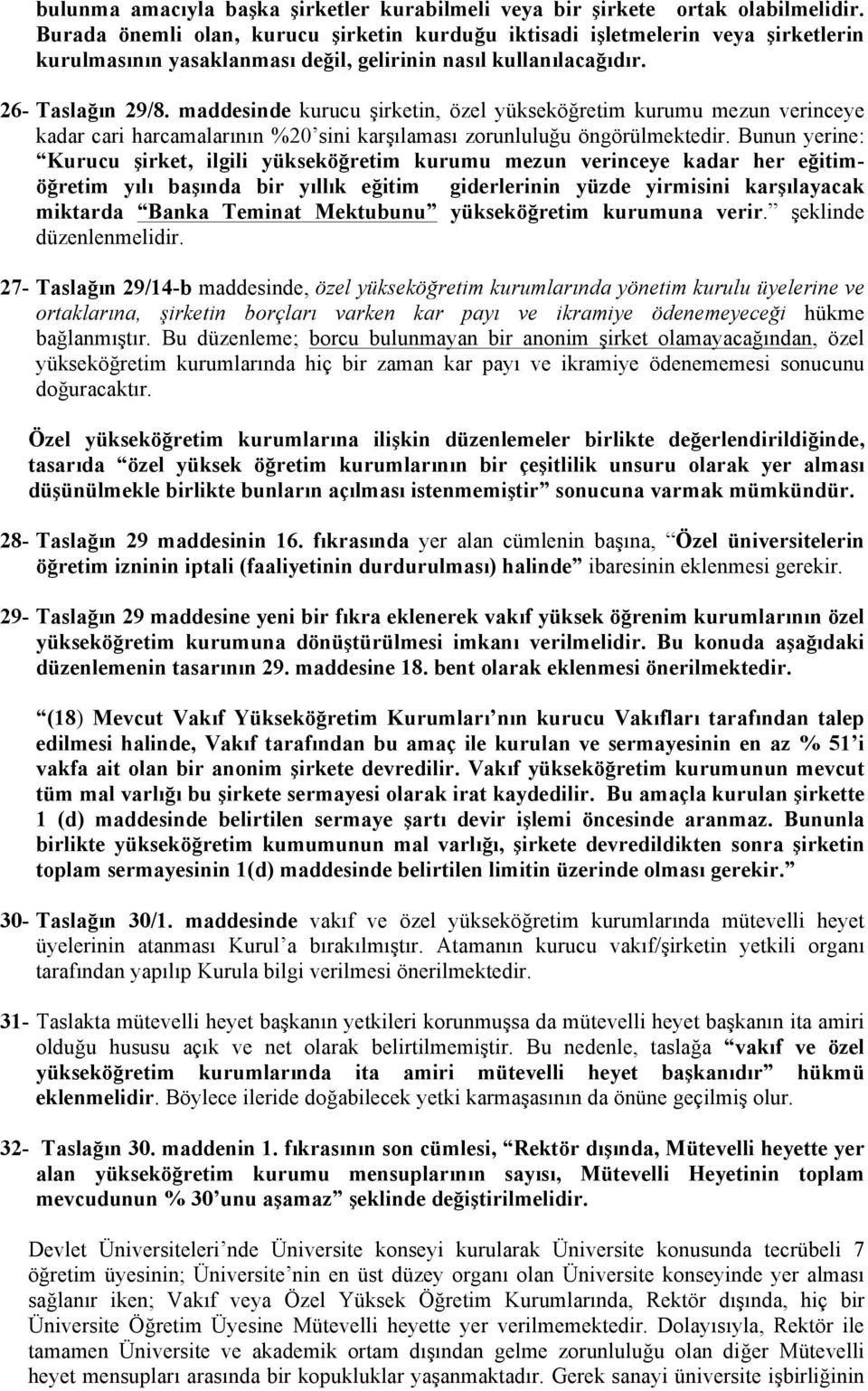 maddesinde kurucu şirketin, özel yükseköğretim kurumu mezun verinceye kadar cari harcamalarının %20 sini karşılaması zorunluluğu öngörülmektedir.