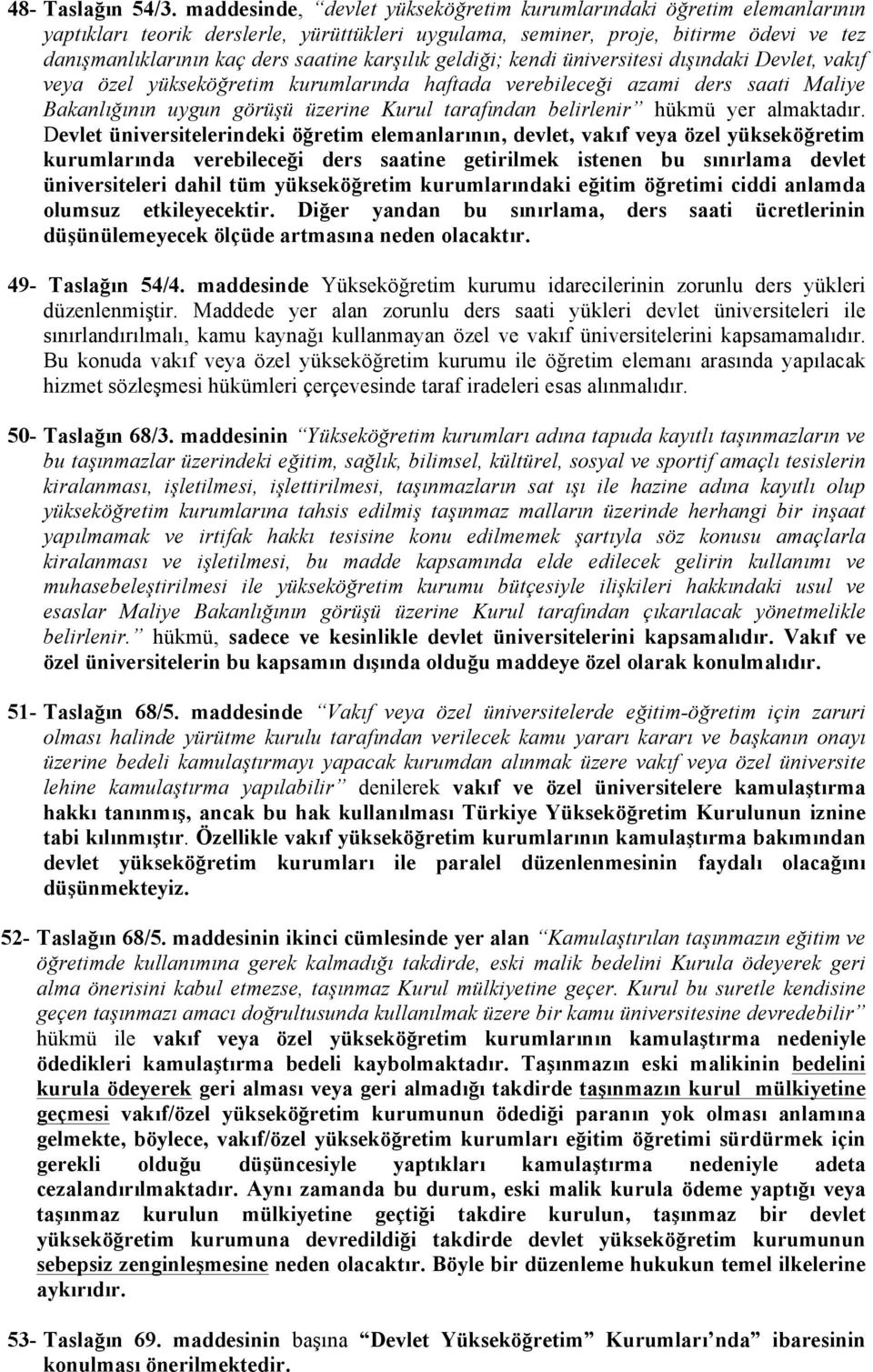 karşılık geldiği; kendi üniversitesi dışındaki Devlet, vakıf veya özel yükseköğretim kurumlarında haftada verebileceği azami ders saati Maliye Bakanlığının uygun görüşü üzerine Kurul tarafından