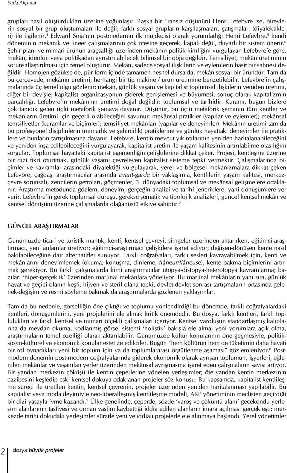 4 Edward Soja nın postmodernin ilk müjdecisi olarak yorumladığı Henri Lefevbre, 5 kendi döneminin mekanik ve lineer çalışmalarının çok ötesine geçerek, kapalı değil, duyarlı bir sistem önerir.