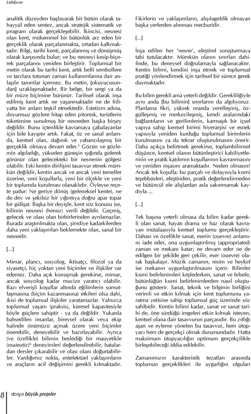 Bilgi, tarihi kenti, parçalanmış ve dönüşmüş olarak karşısında bulur; ve bu nesneyi kesip-biçerek parçalarını yeniden birleştirir.