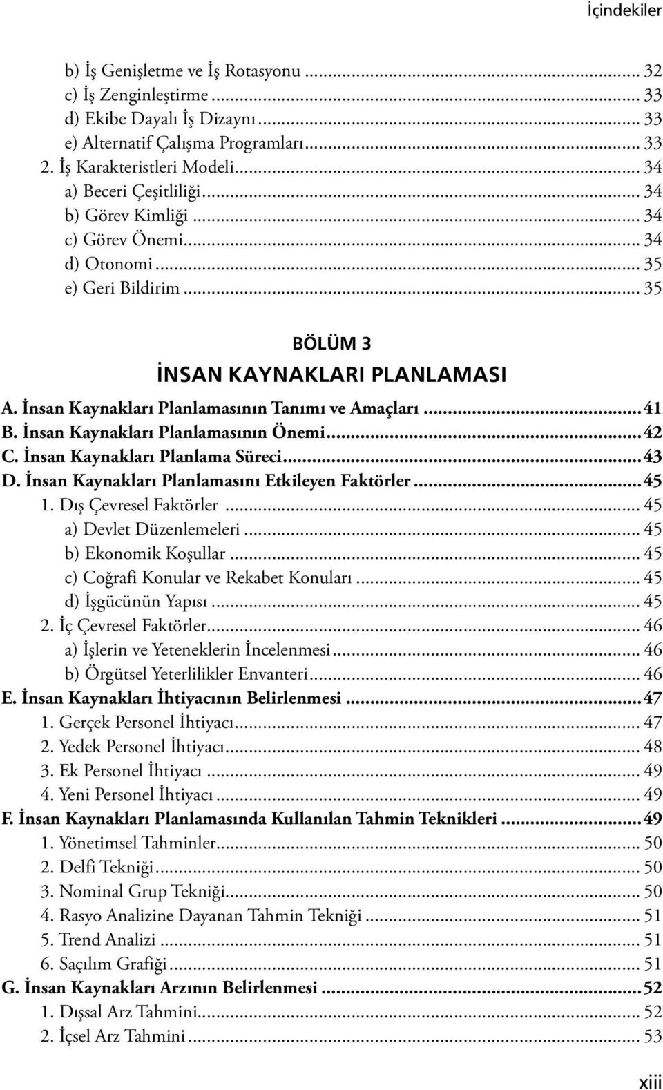 İnsan Kaynakları Planlamasının Tanımı ve Amaçları...41 B. İnsan Kaynakları Planlamasının Önemi...42 C. İnsan Kaynakları Planlama Süreci...43 D. İnsan Kaynakları Planlamasını Etkileyen Faktörler...45 1.