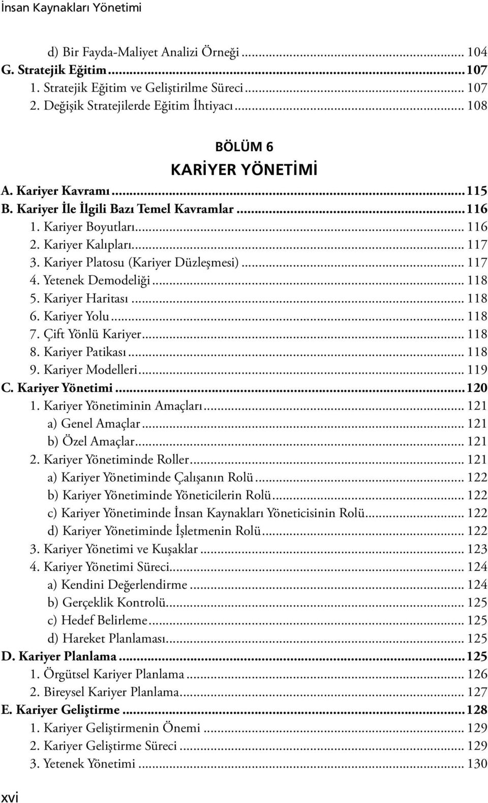 Kariyer Platosu (Kariyer Düzleşmesi)... 117 4. Yetenek Demodeliği... 118 5. Kariyer Haritası... 118 6. Kariyer Yolu... 118 7. Çift Yönlü Kariyer... 118 8. Kariyer Patikası... 118 9. Kariyer Modelleri.