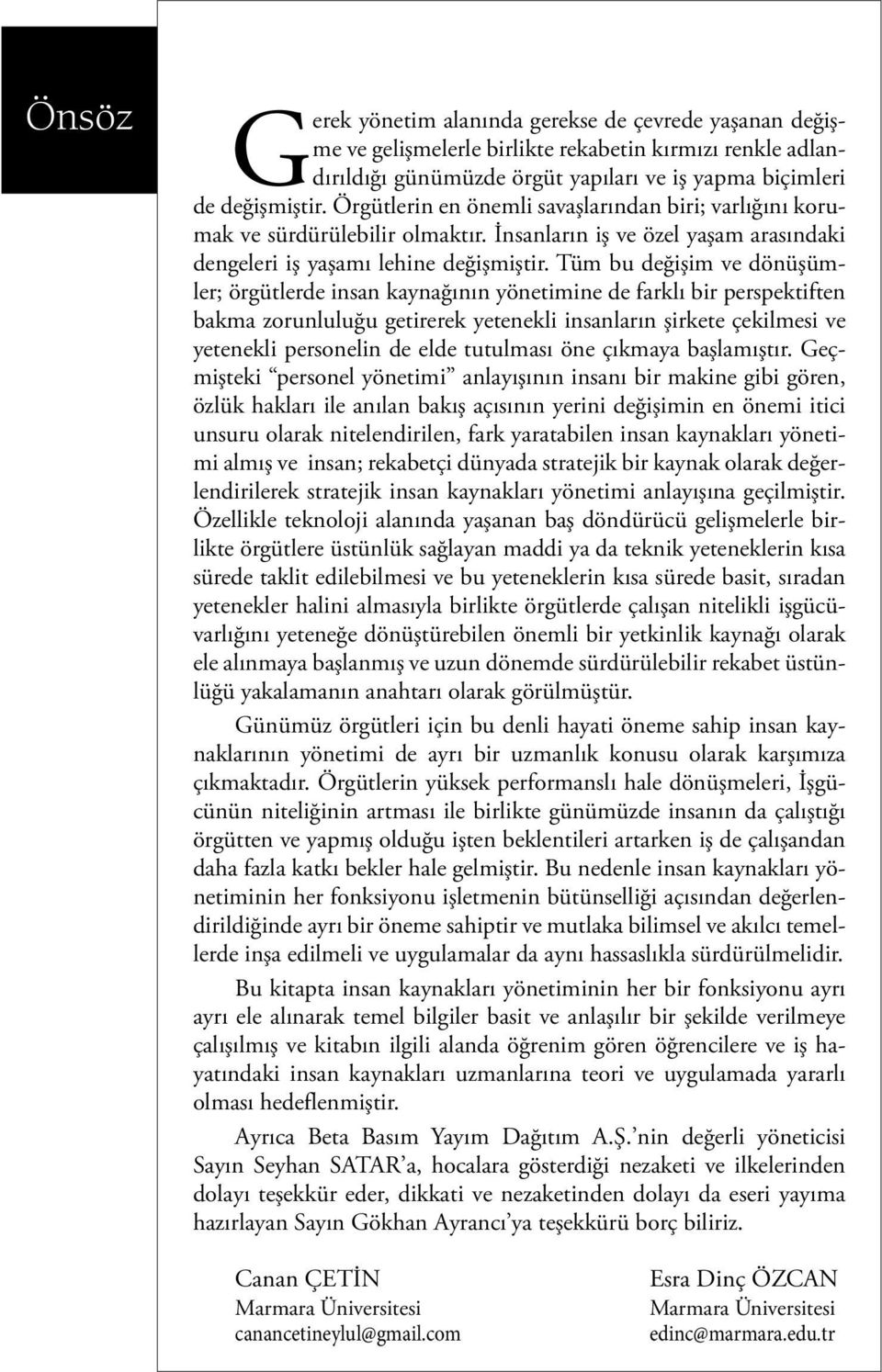 Tüm bu değişim ve dönüşümler; örgütlerde insan kaynağının yönetimine de farklı bir perspektiften bakma zorunluluğu getirerek yetenekli insanların şirkete çekilmesi ve yetenekli personelin de elde