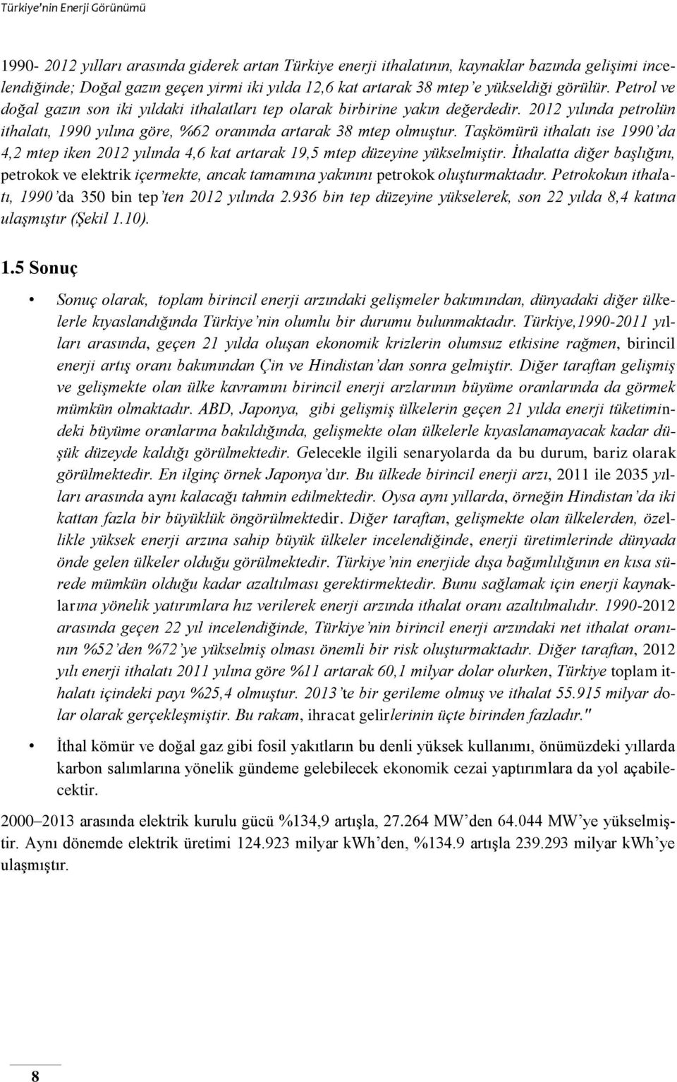 Taşkömürü ithalatı ise 1990 da 4,2 mtep iken 2012 yılında 4,6 kat artarak 19,5 mtep düzeyine yükselmiştir.