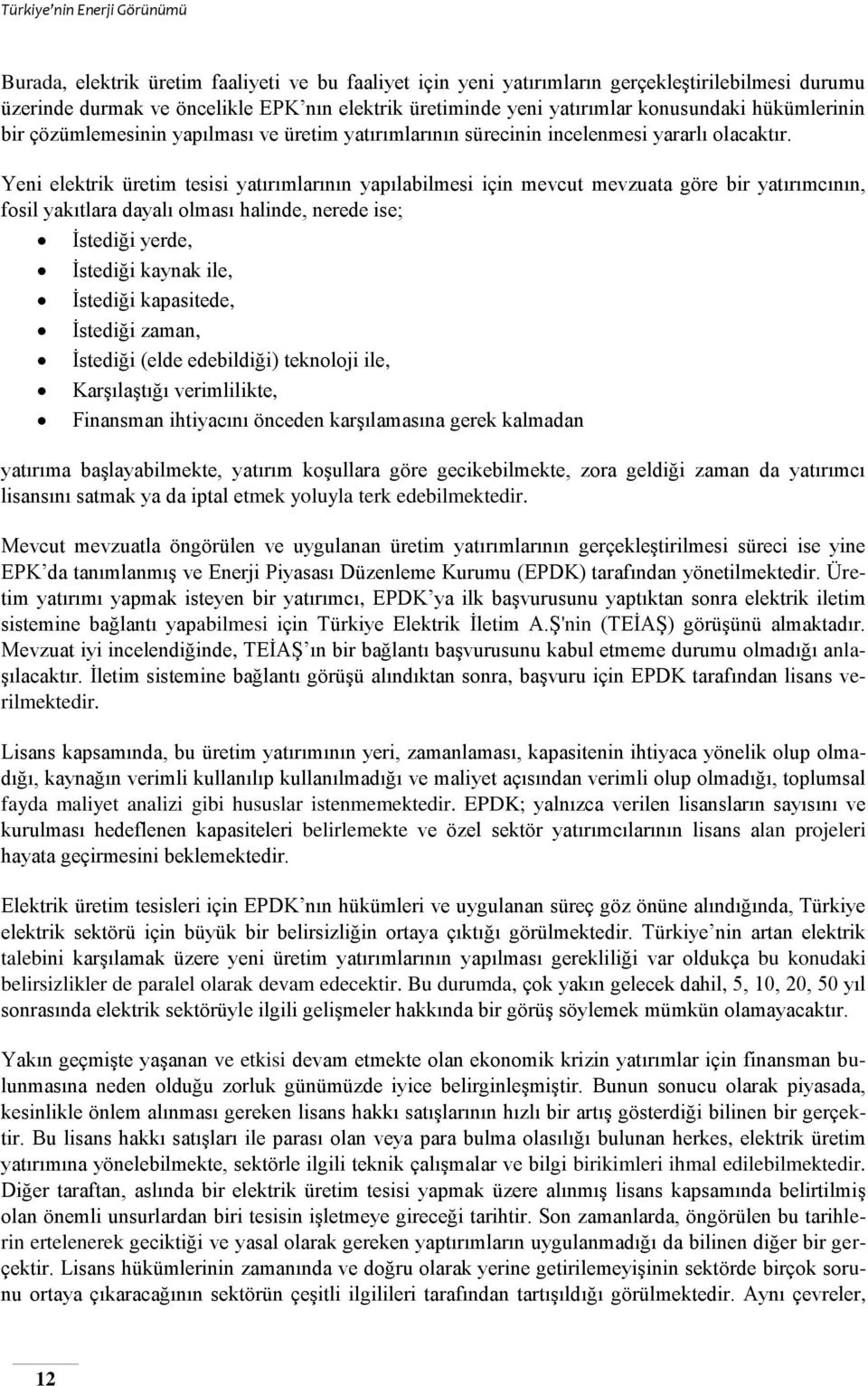 Yeni elektrik üretim tesisi yatırımlarının yapılabilmesi için mevcut mevzuata göre bir yatırımcının, fosil yakıtlara dayalı olması halinde, nerede ise; İstediği yerde, İstediği kaynak ile, İstediği