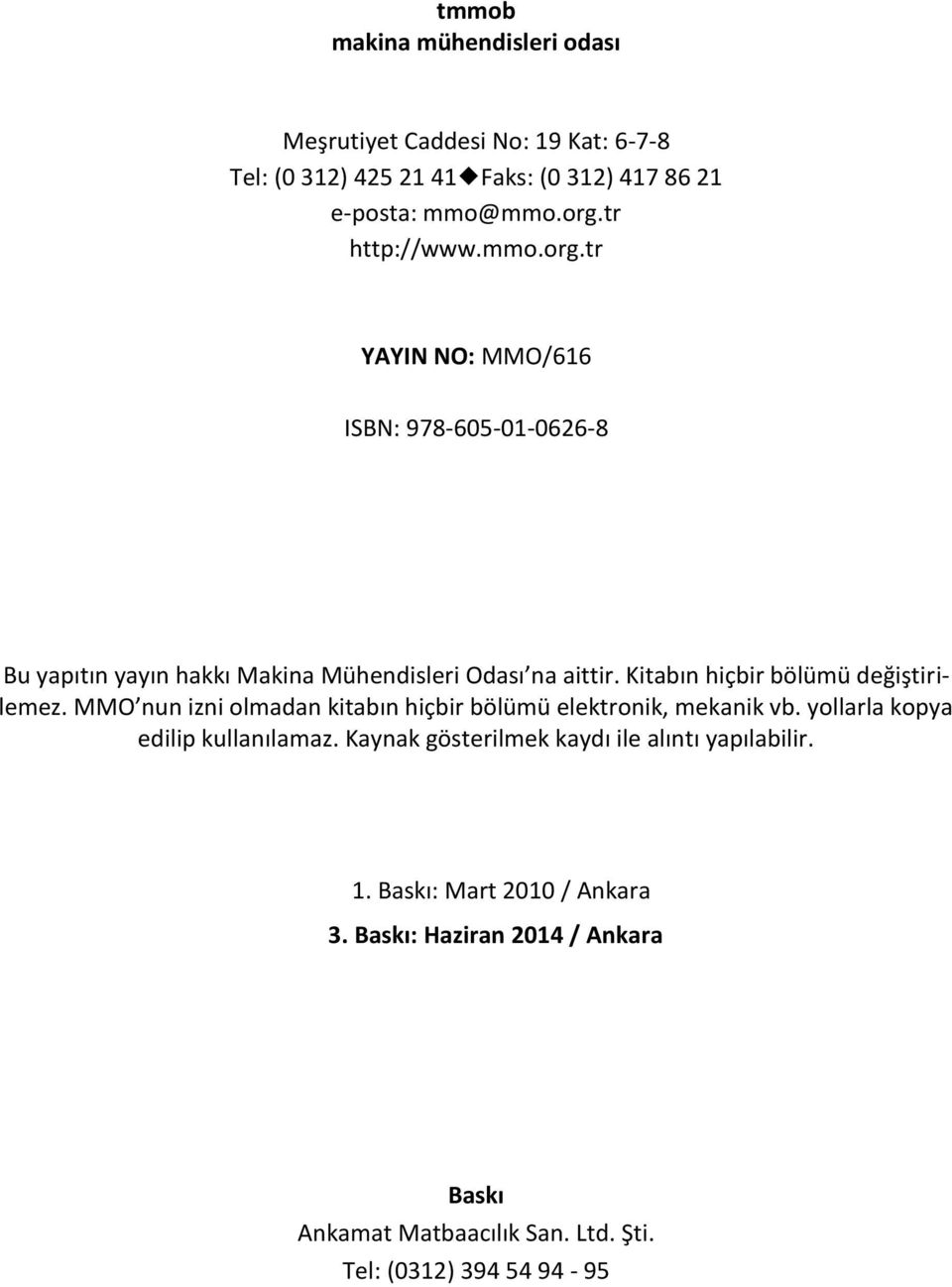 Kitabın hiçbir bölümü değiştirilemez. MMO nun izni olmadan kitabın hiçbir bölümü elektronik, mekanik vb. yollarla kopya edilip kullanılamaz.