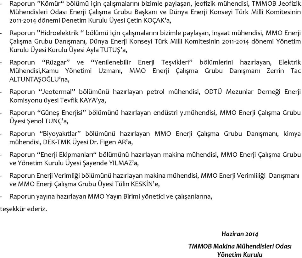 Komitesinin 2011-2014 dönemi Yönetim Kurulu Üyesi Kurulu Üyesi Ayla TUTUŞ a, - Raporun Rüzgar ve Yenilenebilir Enerji Teşvikleri bölümlerini hazırlayan, Elektrik Mühendisi,Kamu Yönetimi Uzmanı, MMO