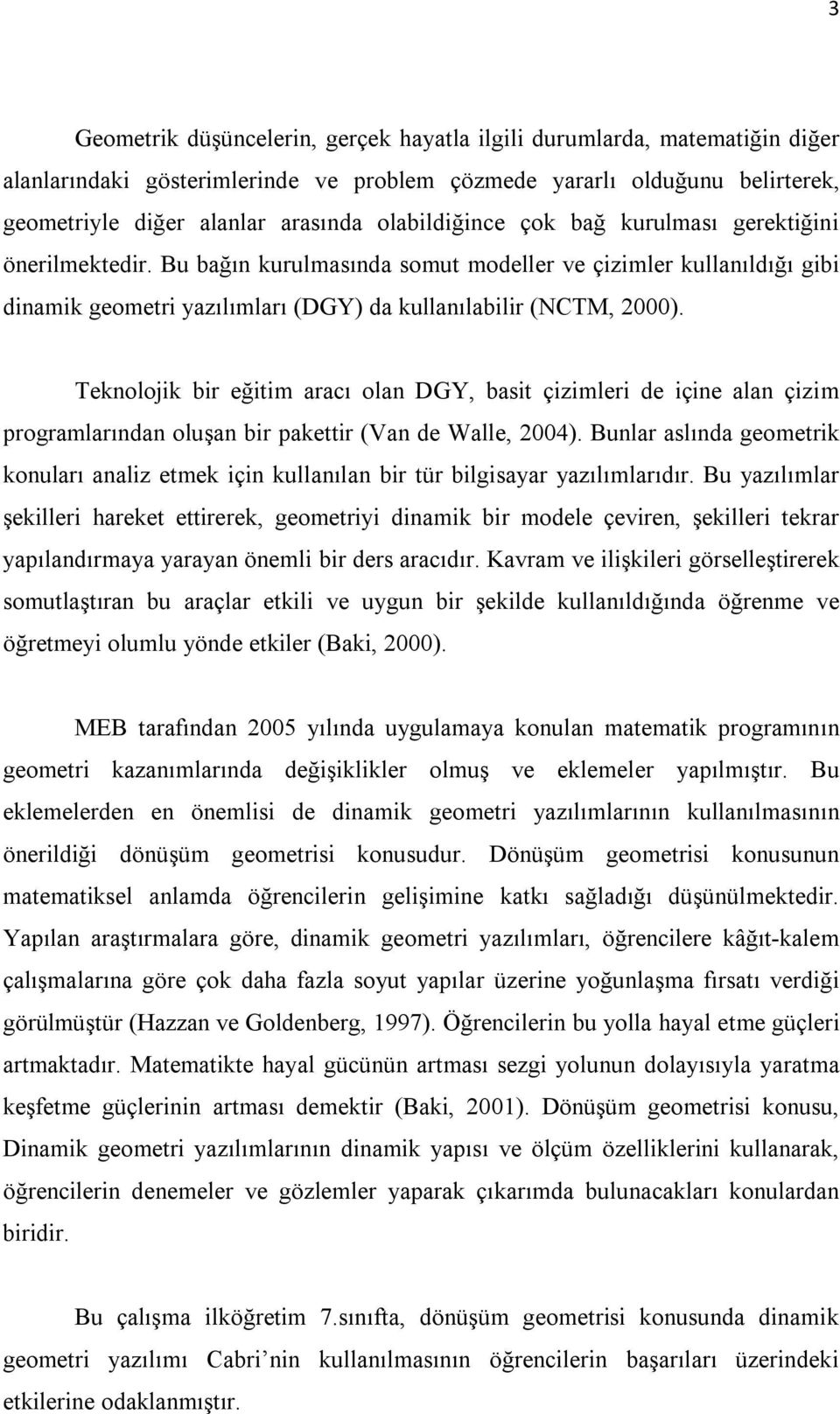 Teknolojik bir eğitim aracı olan DGY, basit çizimleri de içine alan çizim programlarından oluşan bir pakettir (Van de Walle, 2004).