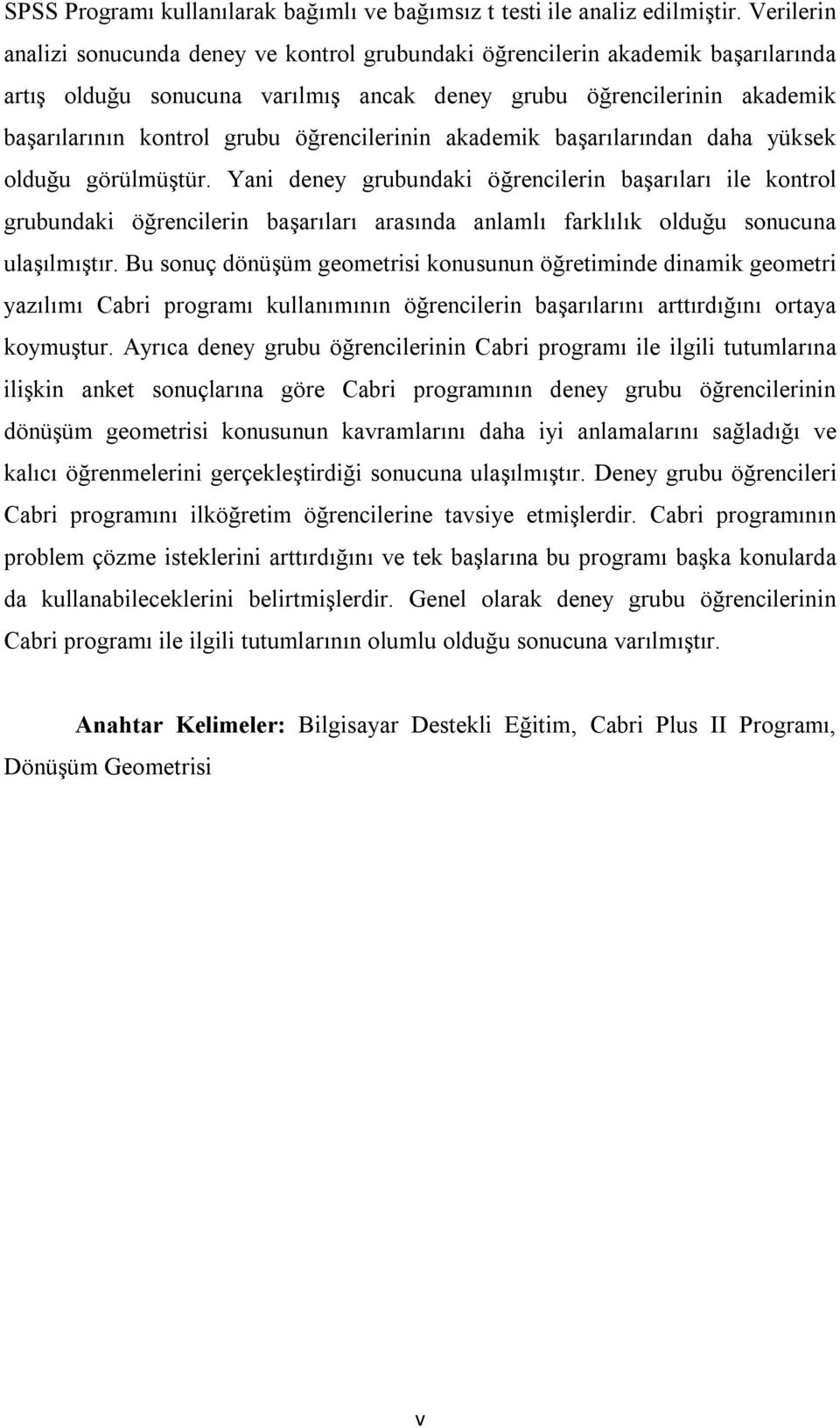 öğrencilerinin akademik başarılarından daha yüksek olduğu görülmüştür.