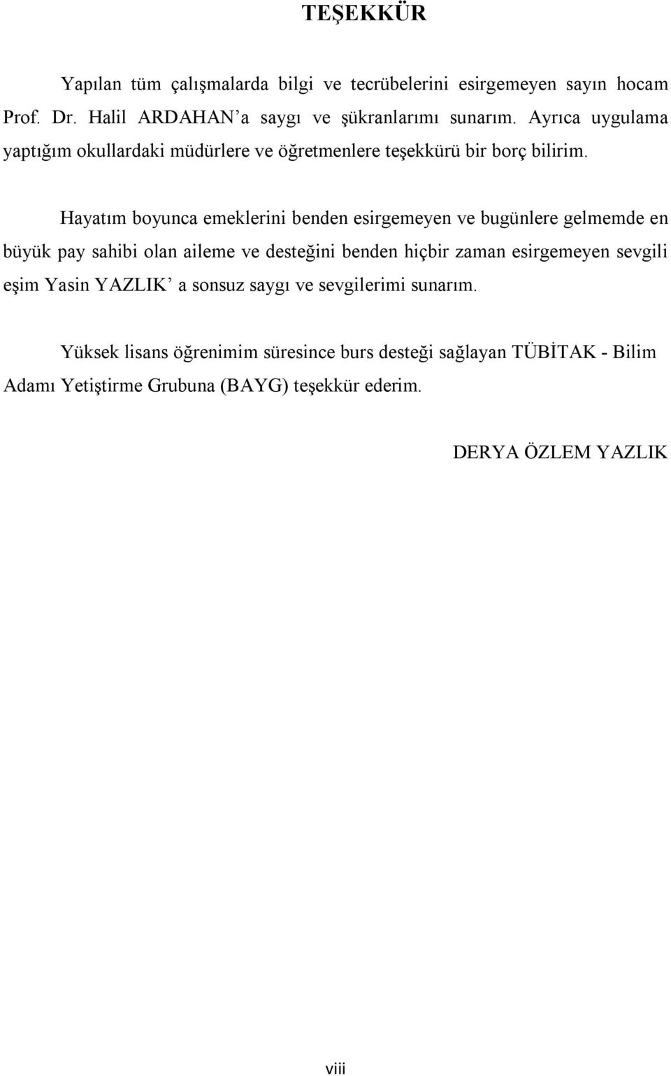 Hayatım boyunca emeklerini benden esirgemeyen ve bugünlere gelmemde en büyük pay sahibi olan aileme ve desteğini benden hiçbir zaman esirgemeyen