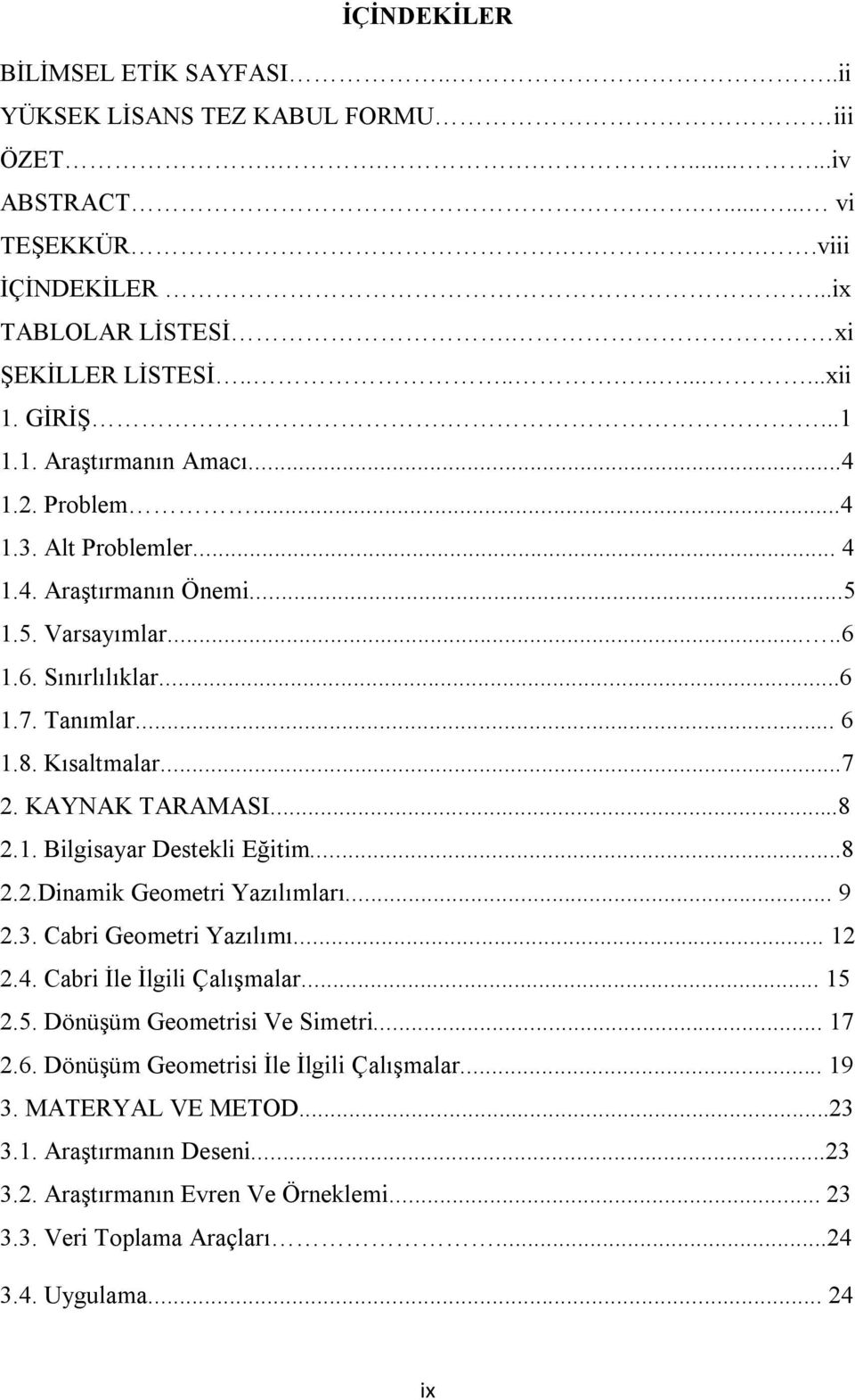 KAYNAK TARAMASI...8 2.1. Bilgisayar Destekli Eğitim...8 2.2.Dinamik Geometri Yazılımları... 9 2.3. Cabri Geometri Yazılımı... 12 2.4. Cabri İle İlgili Çalışmalar... 15 2.5. Dönüşüm Geometrisi Ve Simetri.