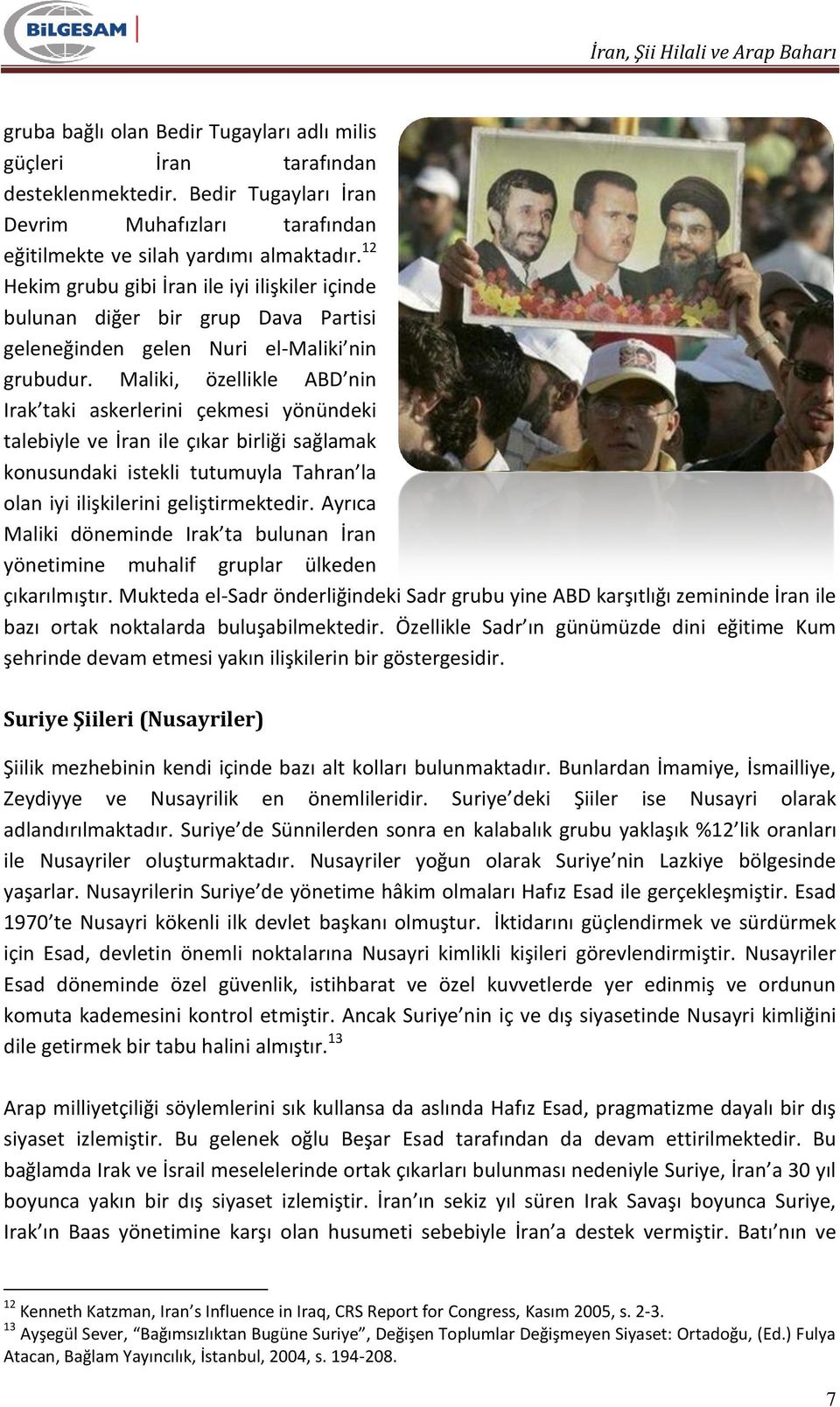 Maliki, özellikle ABD nin Irak taki askerlerini çekmesi yönündeki talebiyle ve İran ile çıkar birliği sağlamak konusundaki istekli tutumuyla Tahran la olan iyi ilişkilerini geliştirmektedir.