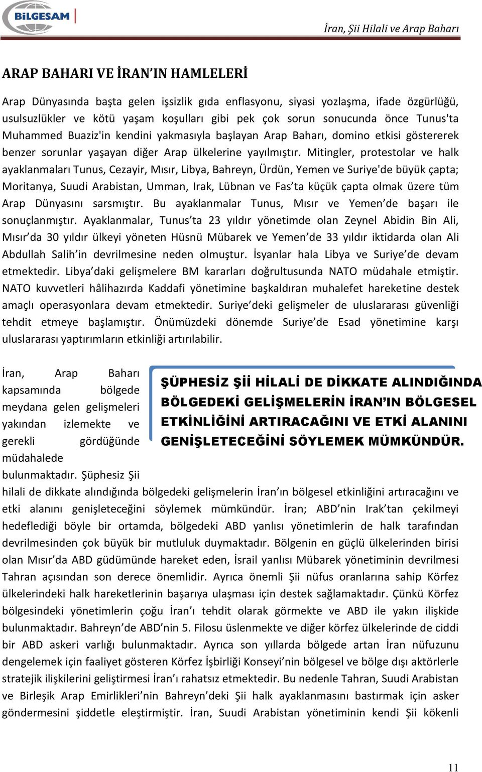 Mitingler, protestolar ve halk ayaklanmaları Tunus, Cezayir, Mısır, Libya, Bahreyn, Ürdün, Yemen ve Suriye'de büyük çapta; Moritanya, Suudi Arabistan, Umman, Irak, Lübnan ve Fas ta küçük çapta olmak