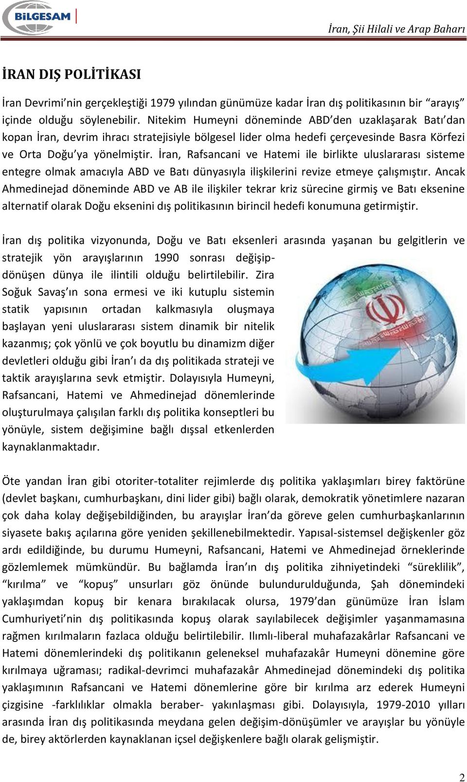 İran, Rafsancani ve Hatemi ile birlikte uluslararası sisteme entegre olmak amacıyla ABD ve Batı dünyasıyla ilişkilerini revize etmeye çalışmıştır.