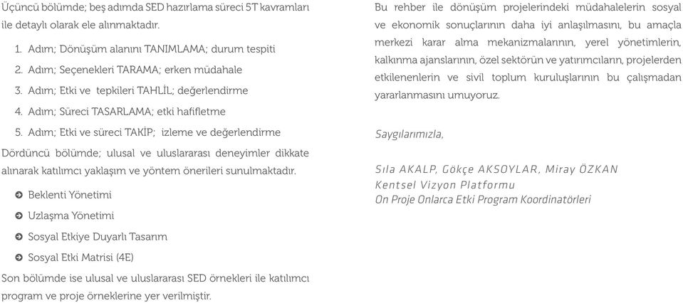 Adım; Etki ve süreci TAKİP; izleme ve değerlendirme Dördüncü bölümde; ulusal ve uluslararası deneyimler dikkate alınarak katılımcı yaklaşım ve yöntem önerileri sunulmaktadır.