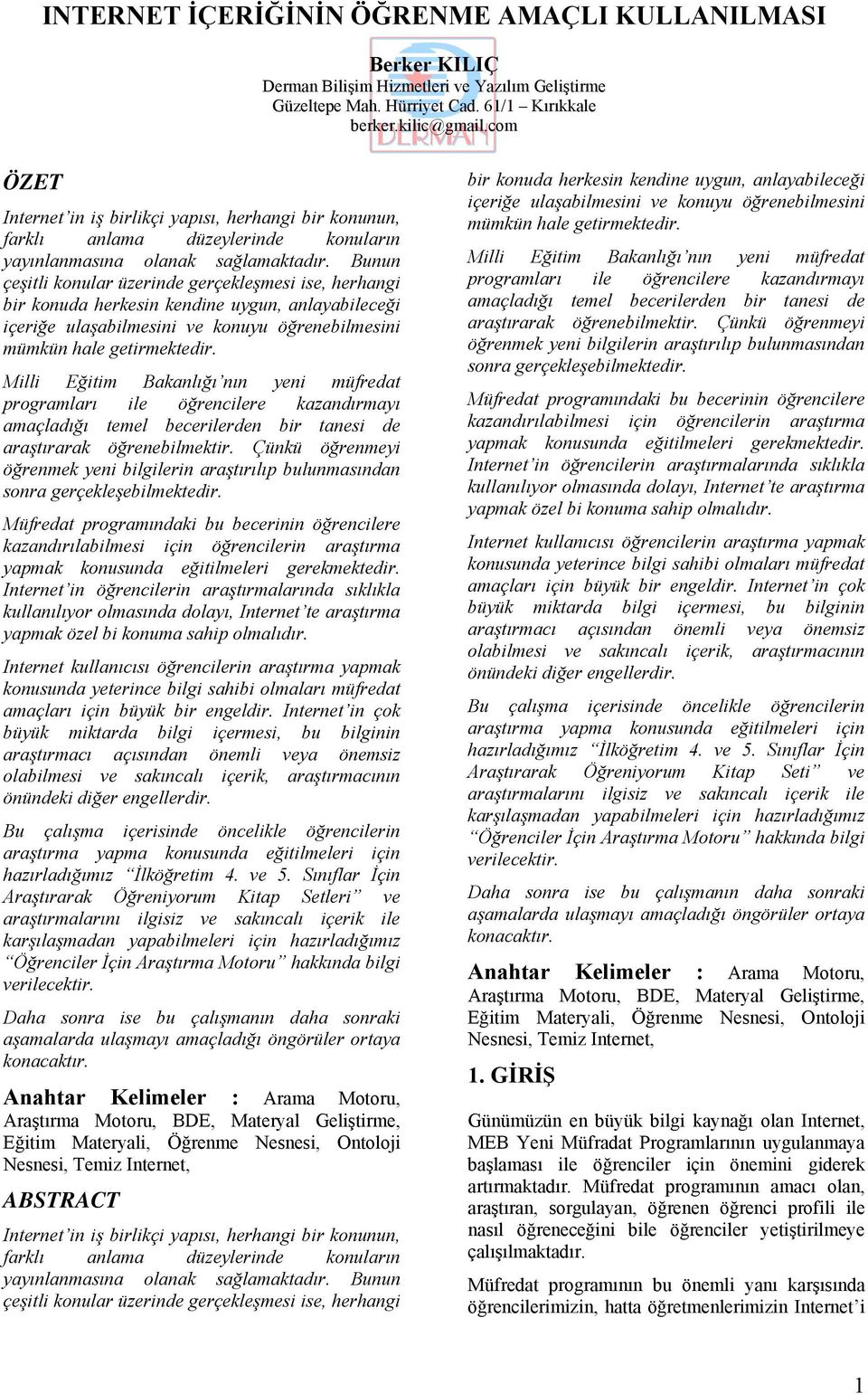 Bunun çeşitli konular üzerinde gerçekleşmesi ise, herhangi bir konuda herkesin kendine uygun, anlayabileceği içeriğe ulaşabilmesini ve konuyu öğrenebilmesini mümkün hale getirmektedir.