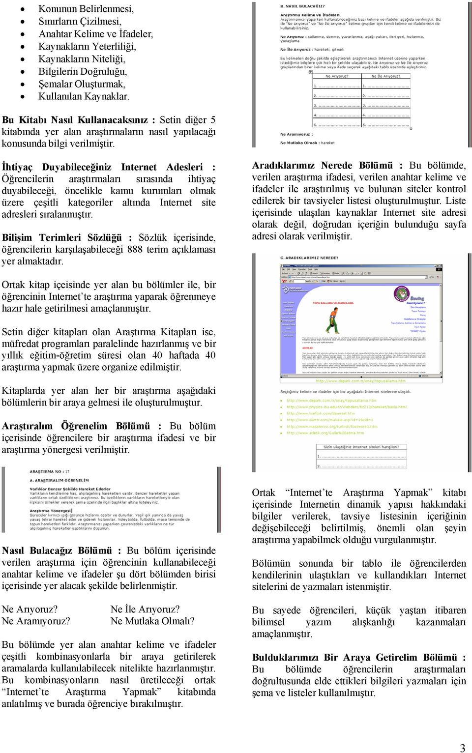 İhtiyaç Duyabileceğiniz Internet Adesleri : Öğrencilerin araştırmaları sırasında ihtiyaç duyabileceği, öncelikle kamu kurumları olmak üzere çeşitli kategoriler altında Internet site adresleri