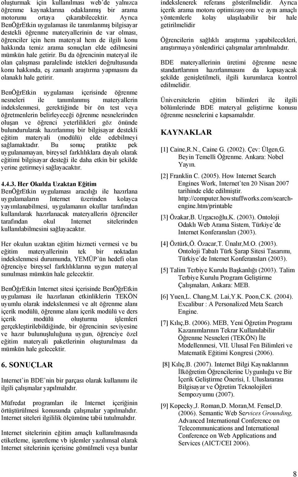 mümkün hale getirir. Bu da öğrencinin materyal ile olan çalışması paralelinde istekleri doğrultusunda konu hakkında, eş zamanlı araştırma yapmasını da olanaklı hale getirir.