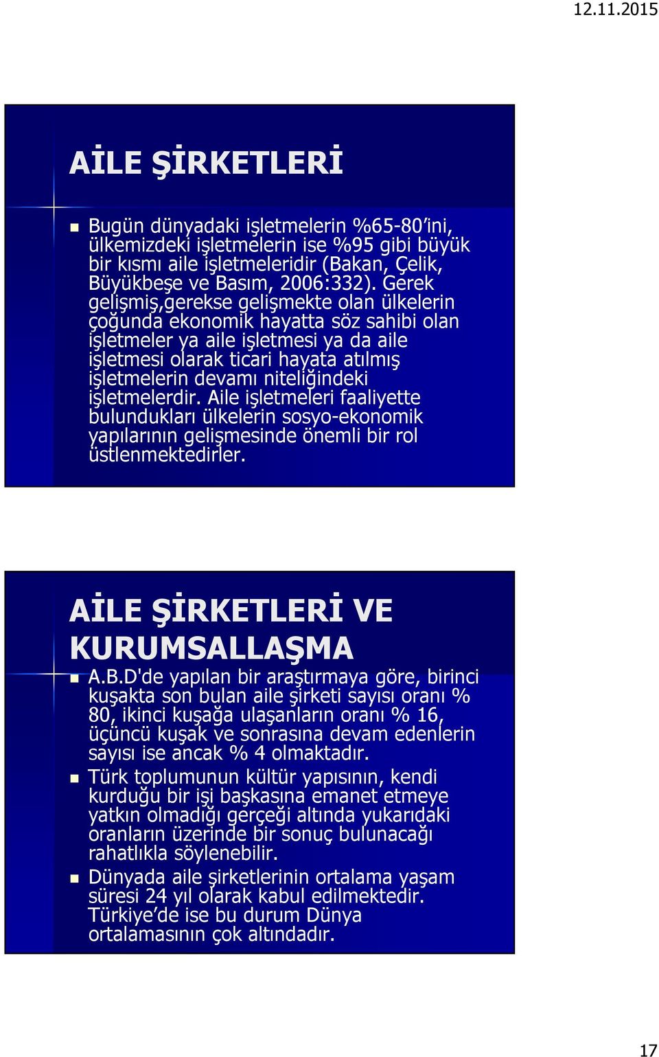 niteliğindeki işletmelerdir. Aile işletmeleri faaliyette bulundukları ülkelerin sosyo-ekonomik yapılarının gelişmesinde önemli bir rol üstlenmektedirler. AİLE ŞİRKETLERİ VE KURUMSALLAŞMA A.B.